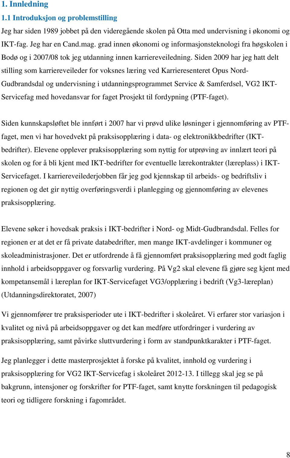 Siden 2009 har jeg hatt delt stilling som karriereveileder for voksnes læring ved Karrieresenteret Opus Nord- Gudbrandsdal og undervisning i utdanningsprogrammet Service & Samferdsel, VG2 IKT-