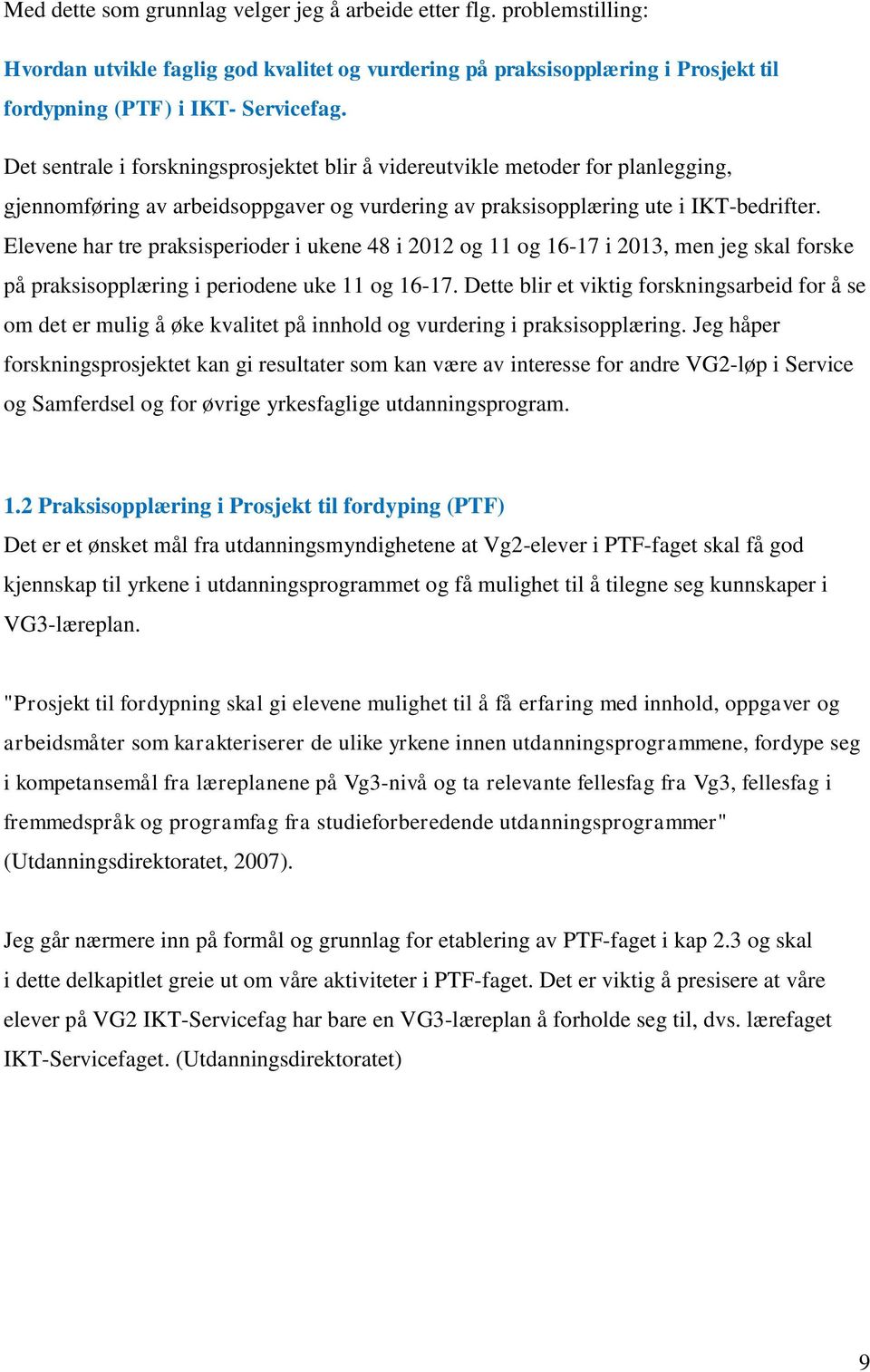 Elevene har tre praksisperioder i ukene 48 i 2012 og 11 og 16-17 i 2013, men jeg skal forske på praksisopplæring i periodene uke 11 og 16-17.