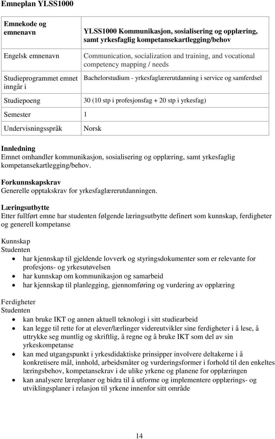 Semester 1 Undervisningsspråk Norsk Innledning Emnet omhandler kommunikasjon, sosialisering og opplæring, samt yrkesfaglig kompetansekartlegging/behov.