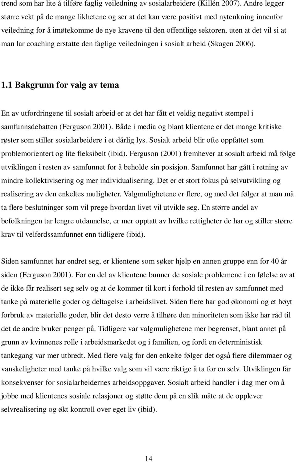 man lar coaching erstatte den faglige veiledningen i sosialt arbeid (Skagen 2006). 1.