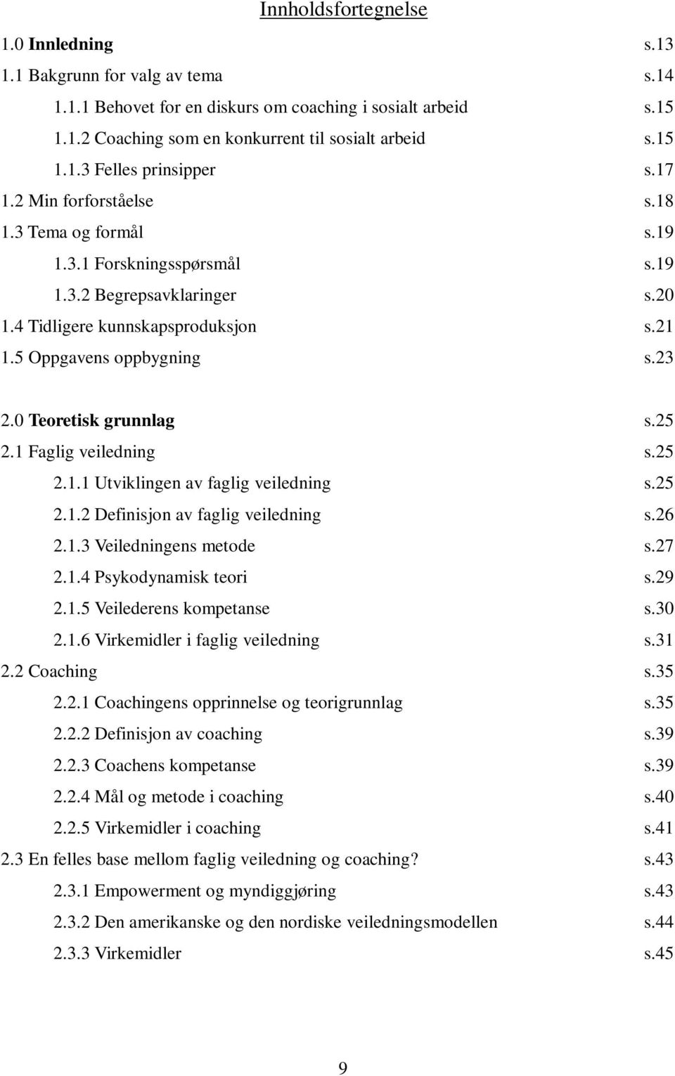 0 Teoretisk grunnlag s.25 2.1 Faglig veiledning s.25 2.1.1 Utviklingen av faglig veiledning s.25 2.1.2 Definisjon av faglig veiledning s.26 2.1.3 Veiledningens metode s.27 2.1.4 Psykodynamisk teori s.