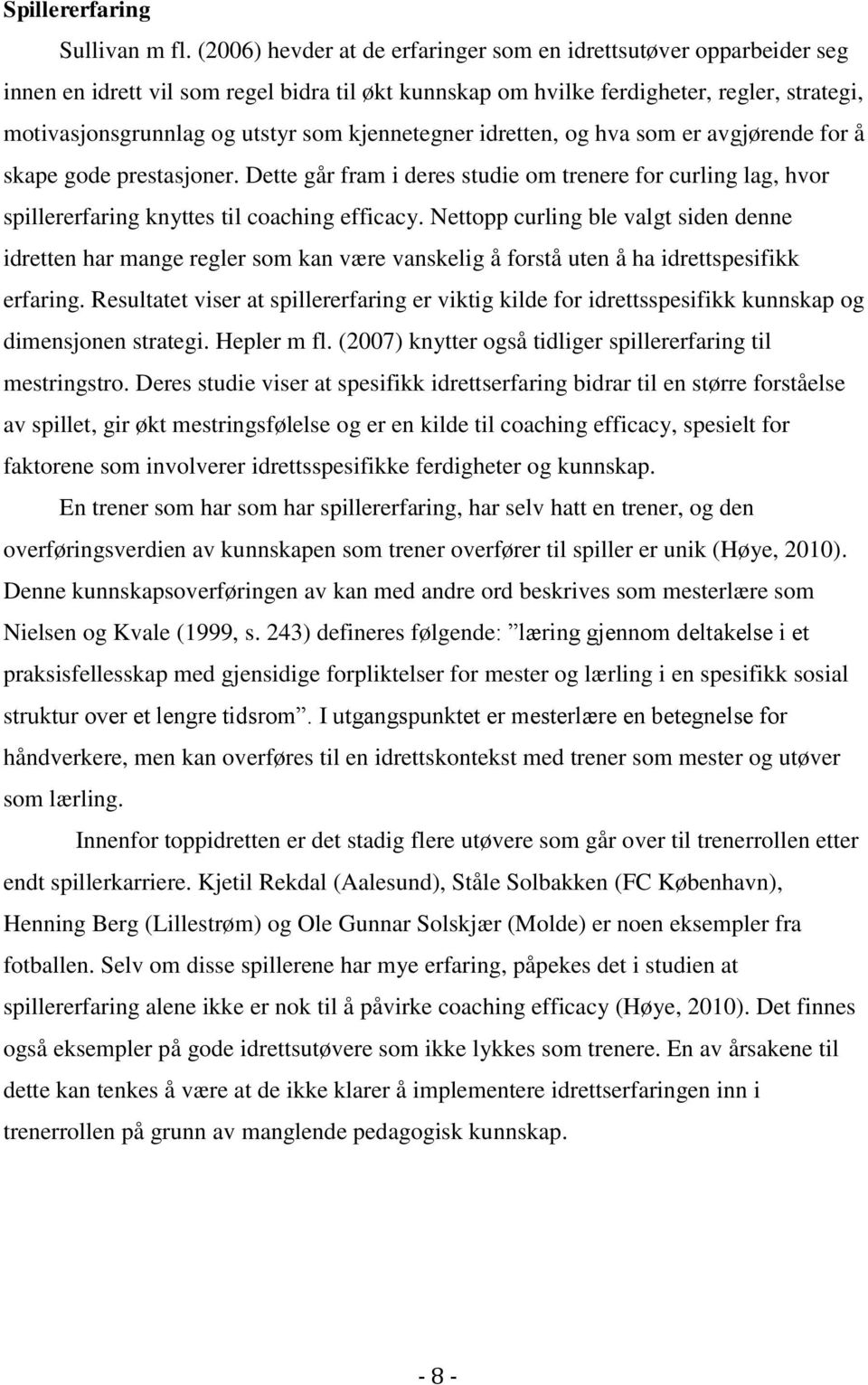 kjennetegner idretten, og hva som er avgjørende for å skape gode prestasjoner. Dette går fram i deres studie om trenere for curling lag, hvor spillererfaring knyttes til coaching efficacy.