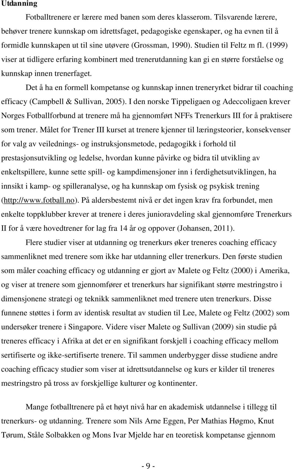 (1999) viser at tidligere erfaring kombinert med trenerutdanning kan gi en større forståelse og kunnskap innen trenerfaget.