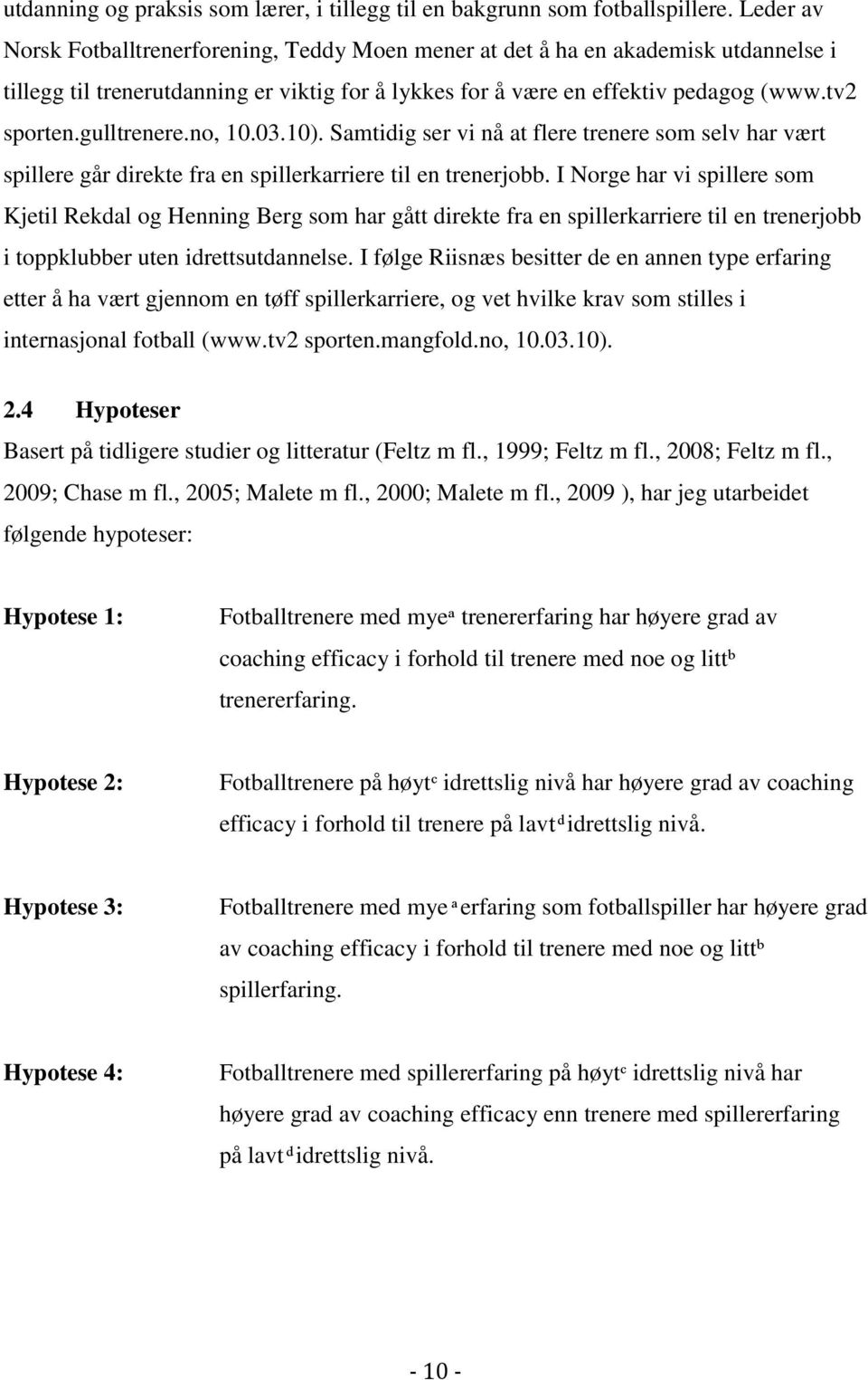 gulltrenere.no, 10.03.10). Samtidig ser vi nå at flere trenere som selv har vært spillere går direkte fra en spillerkarriere til en trenerjobb.