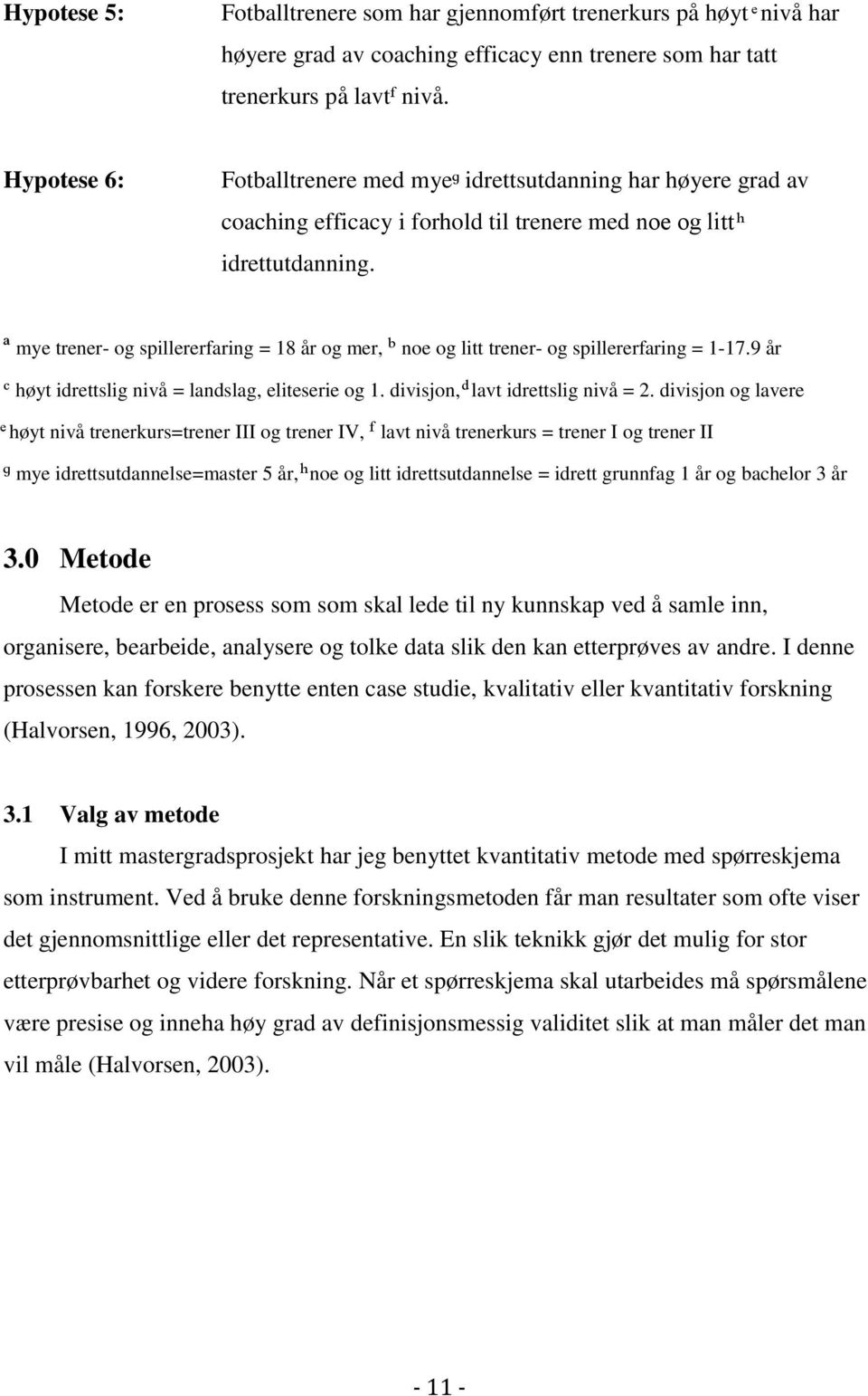 ª mye trener- og spillererfaring = 18 år og mer, ᵇ noe og litt trener- og spillererfaring = 1-17.9 år ᶜ høyt idrettslig nivå = landslag, eliteserie og 1. divisjon, lavt idrettslig nivå = 2.