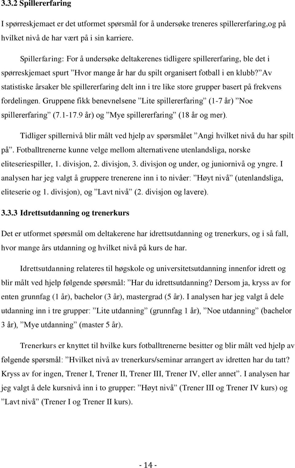 Av statistiske årsaker ble spillererfaring delt inn i tre like store grupper basert på frekvens fordelingen. Gruppene fikk benevnelsene Lite spillererfaring (1-7 år) Noe spillererfaring (7.1-17.