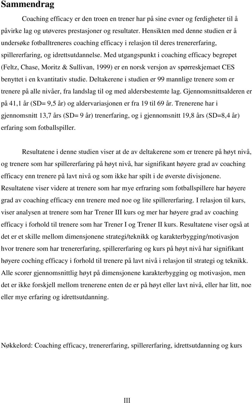 Med utgangspunkt i coaching efficacy begrepet (Feltz, Chase, Moritz & Sullivan, 1999) er en norsk versjon av spørreskjemaet CES benyttet i en kvantitativ studie.