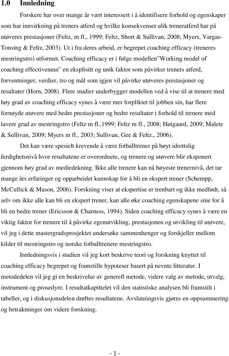 Coaching efficacy er i følge modellen Working model of coaching effectiveness en eksplisitt og unik faktor som påvirker treners atferd, forventninger, verdier, tro og mål som igjen vil påvirke