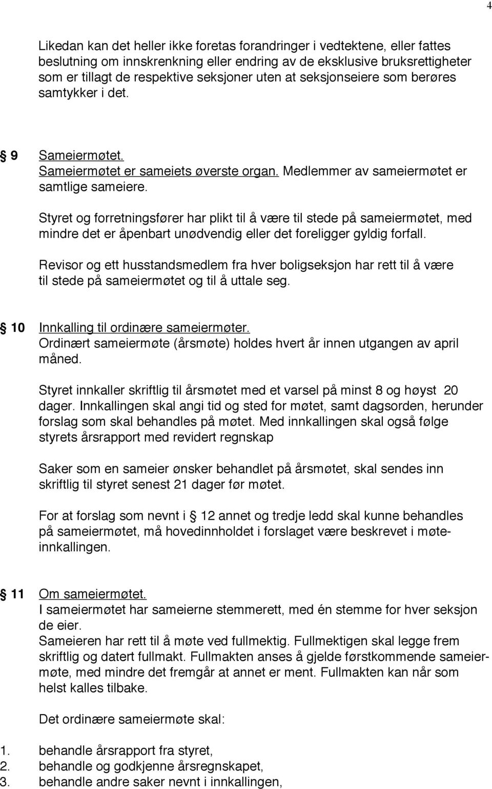 Styret og forretningsfører har plikt til å være til stede på sameiermøtet, med mindre det er åpenbart unødvendig eller det foreligger gyldig forfall.