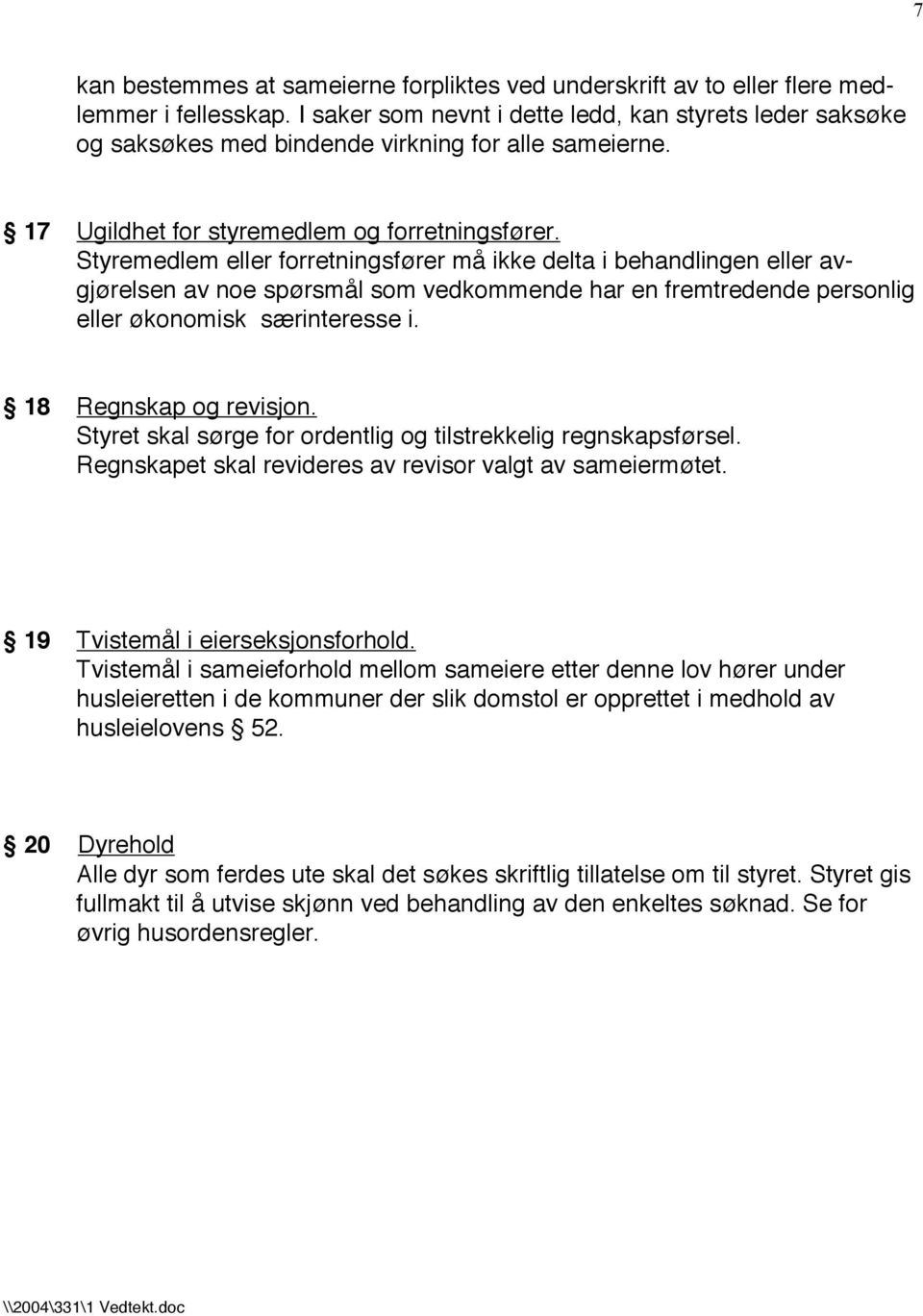 Styremedlem eller forretningsfører må ikke delta i behandlingen eller avgjørelsen av noe spørsmål som vedkommende har en fremtredende personlig eller økonomisk særinteresse i. 18 Regnskap og revisjon.