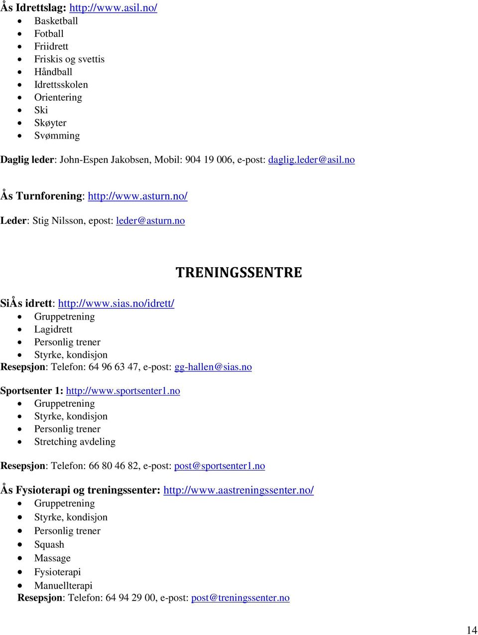 no Ås Turnforening: http://www.asturn.no/ Leder: Stig Nilsson, epost: leder@asturn.no TRENINGSSENTRE SiÅs idrett: http://www.sias.