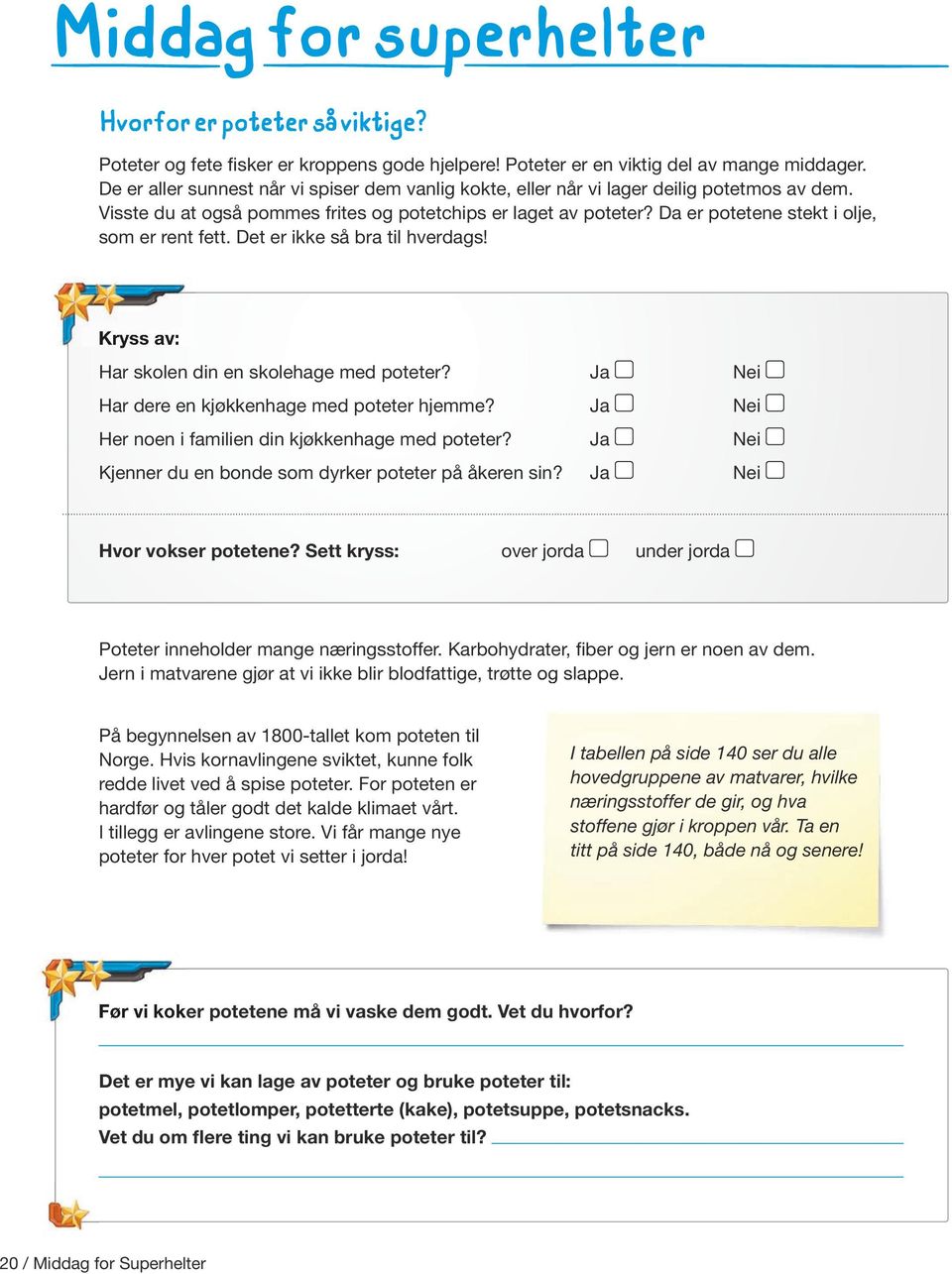 Da er potetene stekt i olje, som er rent fett. Det er ikke så bra til hverdags! Kryss av: Har skolen din en skolehage med poteter? Ja Nei Har dere en kjøkkenhage med poteter hjemme?