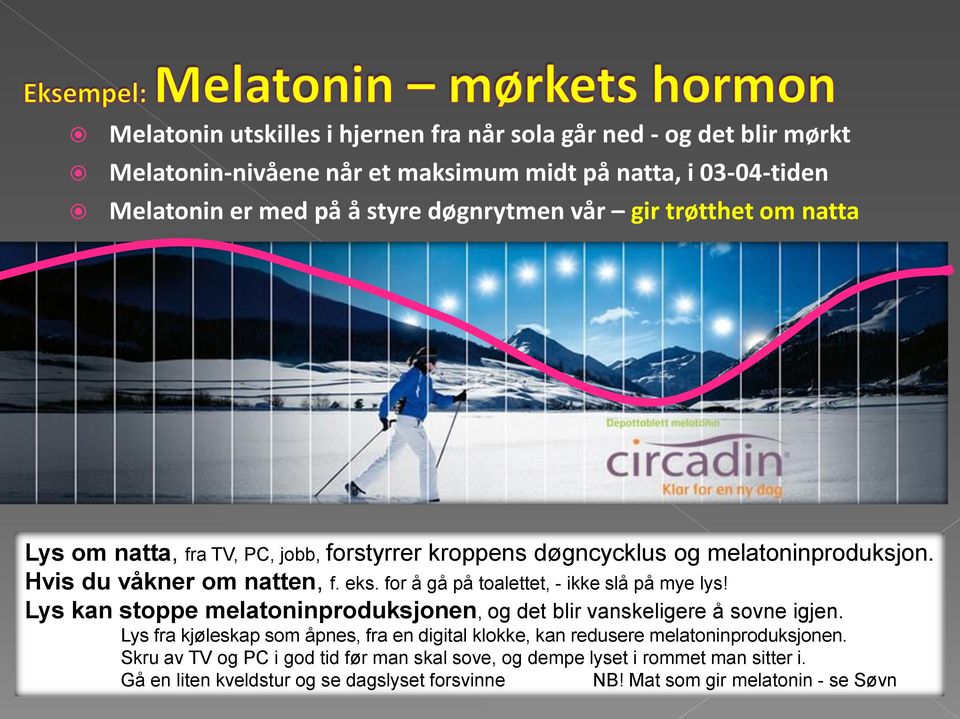 for å gå på toalettet, - ikke slå på mye lys! Lys kan stoppe melatoninproduksjonen, og det blir vanskeligere å sovne igjen.