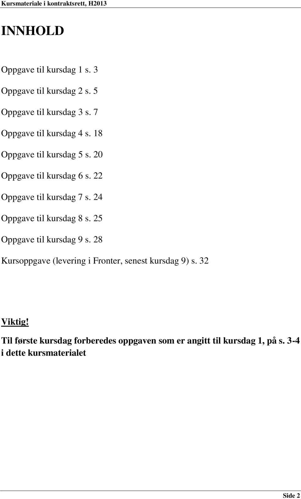 22 Oppgave til kursdag 7 s. 24 Oppgave til kursdag 8 s. 25 Oppgave til kursdag 9 s.