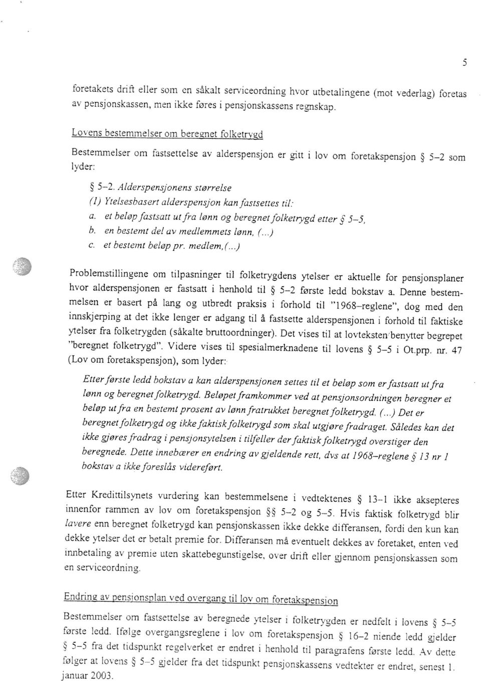 tidspunkt pensjonskassens vedtekter er endret, senest 1, januar 2003. 5 5 fra det tidspur.kt regelverket er endret i henhold ni paragrafens første ledd. Av dette første ledd.