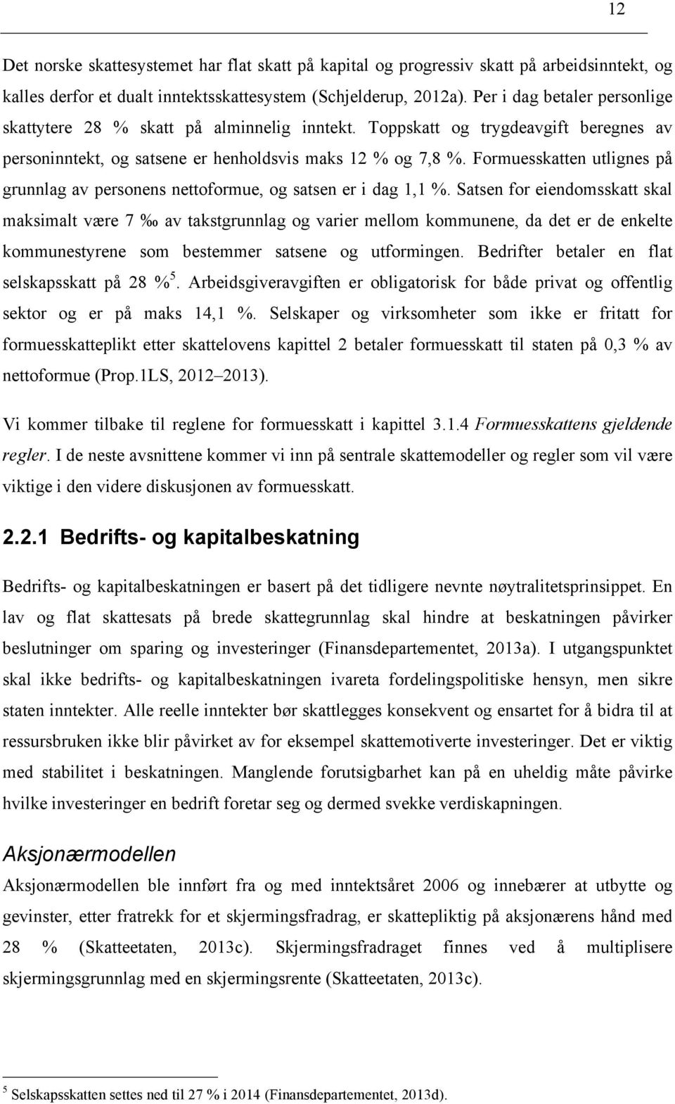 Formuesskatten utlignes på grunnlag av personens nettoformue, og satsen er i dag 1,1 %.