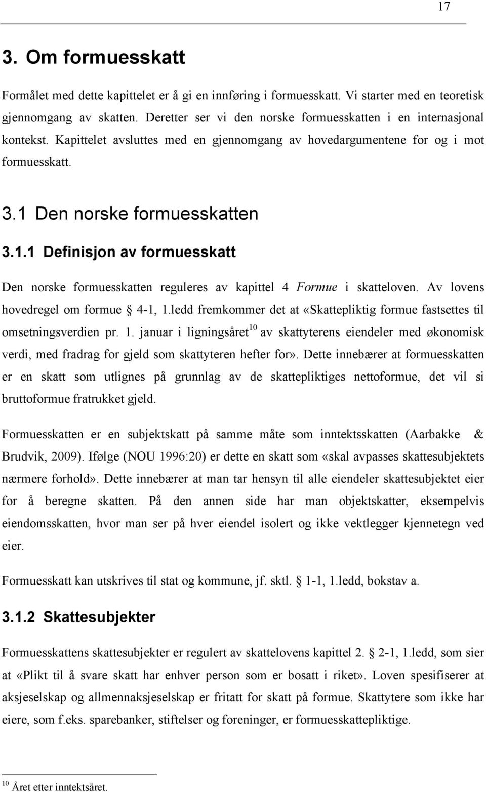 Den norske formuesskatten 3.1.1 Definisjon av formuesskatt Den norske formuesskatten reguleres av kapittel 4 Formue i skatteloven. Av lovens hovedregel om formue 4-1, 1.