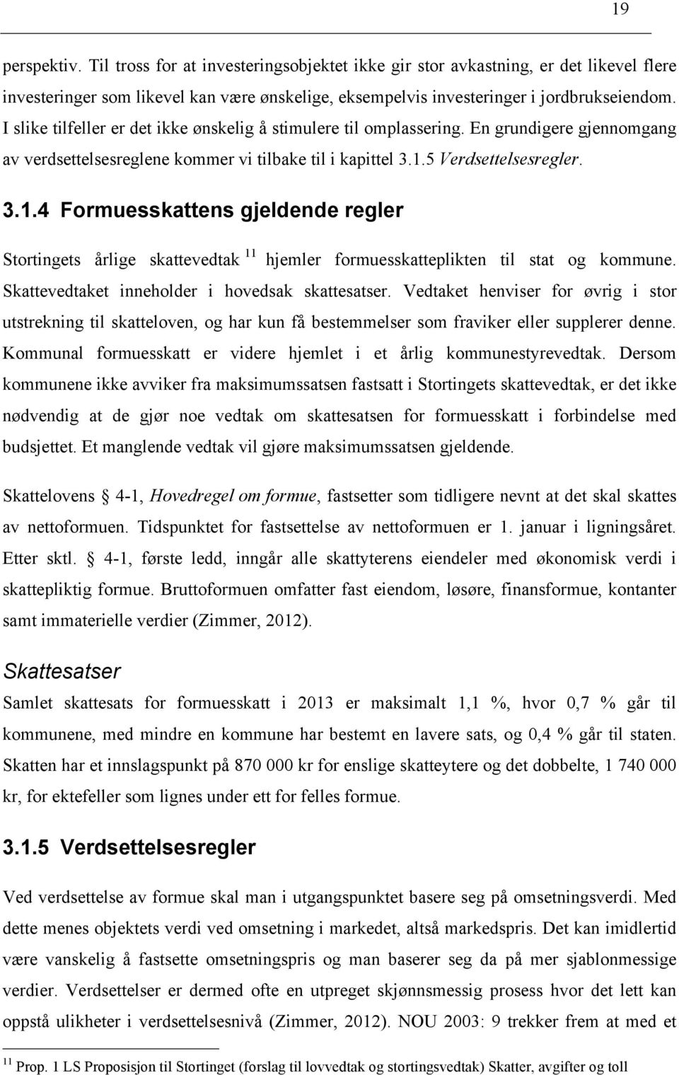 5 Verdsettelsesregler. 3.1.4 Formuesskattens gjeldende regler Stortingets årlige skattevedtak 11 hjemler formuesskatteplikten til stat og kommune. Skattevedtaket inneholder i hovedsak skattesatser.