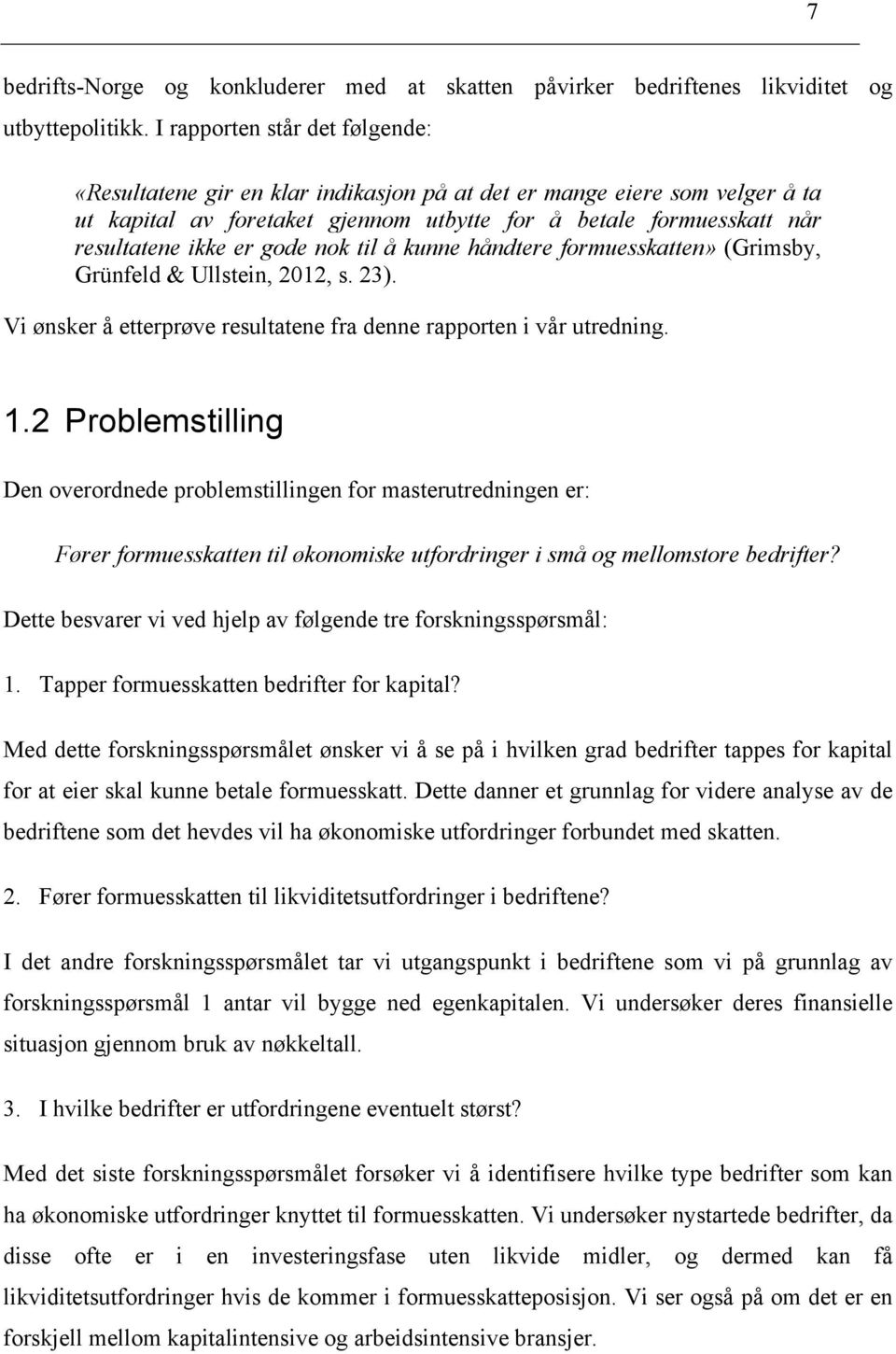 gode nok til å kunne håndtere formuesskatten» (Grimsby, Grünfeld & Ullstein, 2012, s. 23). Vi ønsker å etterprøve resultatene fra denne rapporten i vår utredning. 1.