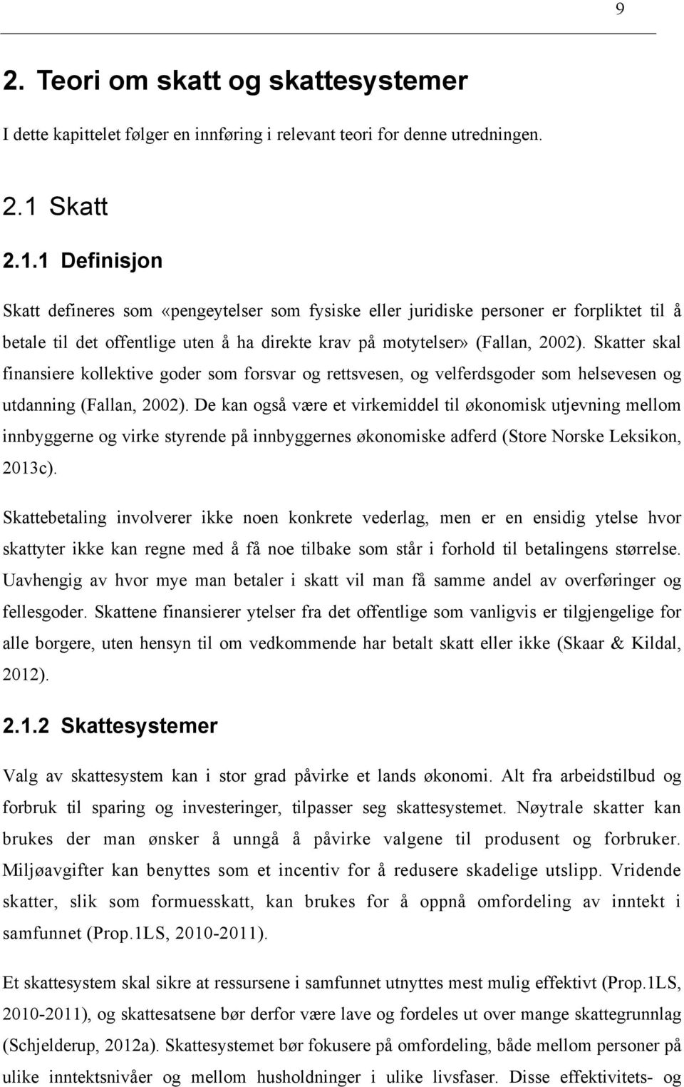 Skatter skal finansiere kollektive goder som forsvar og rettsvesen, og velferdsgoder som helsevesen og utdanning (Fallan, 2002).