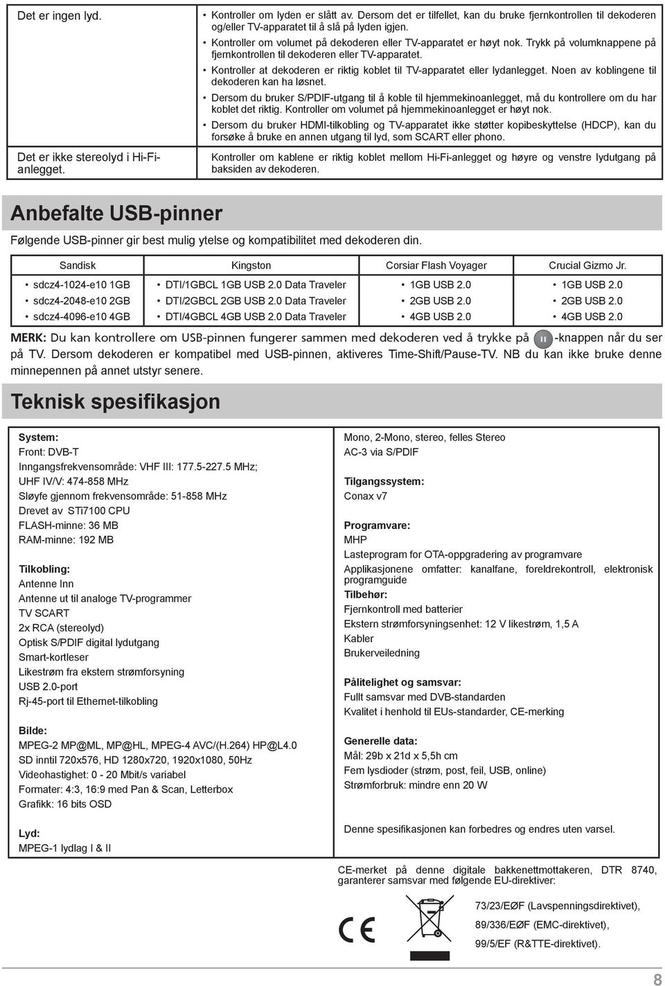 Trykk på volumknappene på fjernkontrollen til dekoderen eller TV-apparatet. Kontroller at dekoderen er riktig koblet til TV-apparatet eller lydanlegget. Noen av koblingene til dekoderen kan ha løsnet.