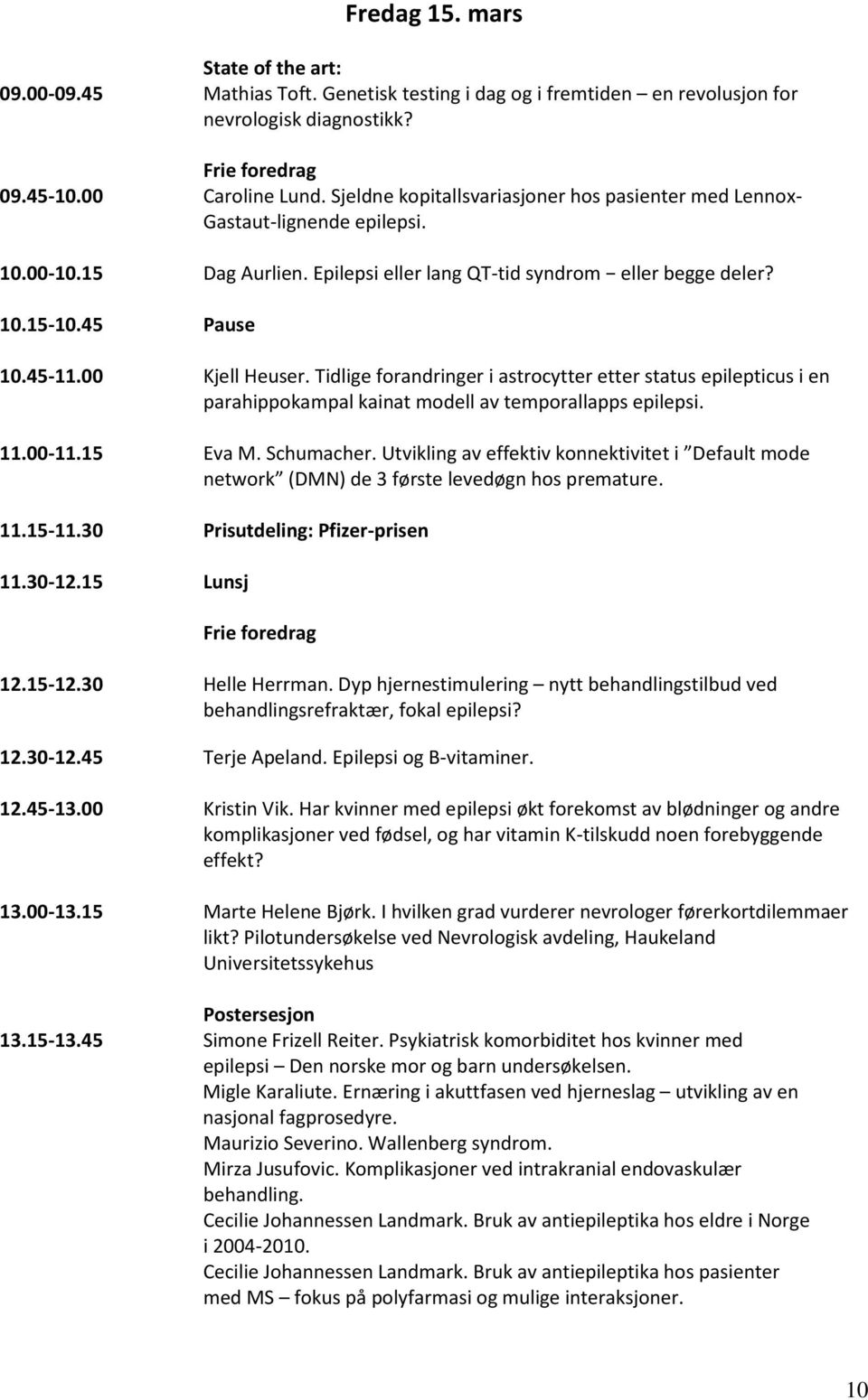 00 Kjell Heuser. Tidlige forandringer i astrocytter etter status epilepticus i en parahippokampal kainat modell av temporallapps epilepsi. 11.00-11.15 Eva M. Schumacher.