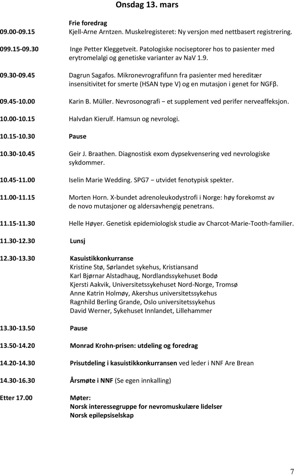 Mikronevrografifunn fra pasienter med hereditær insensitivitet for smerte (HSAN type V) og en mutasjon i genet for NGFβ. 09.45-10.00 Karin B. Müller.