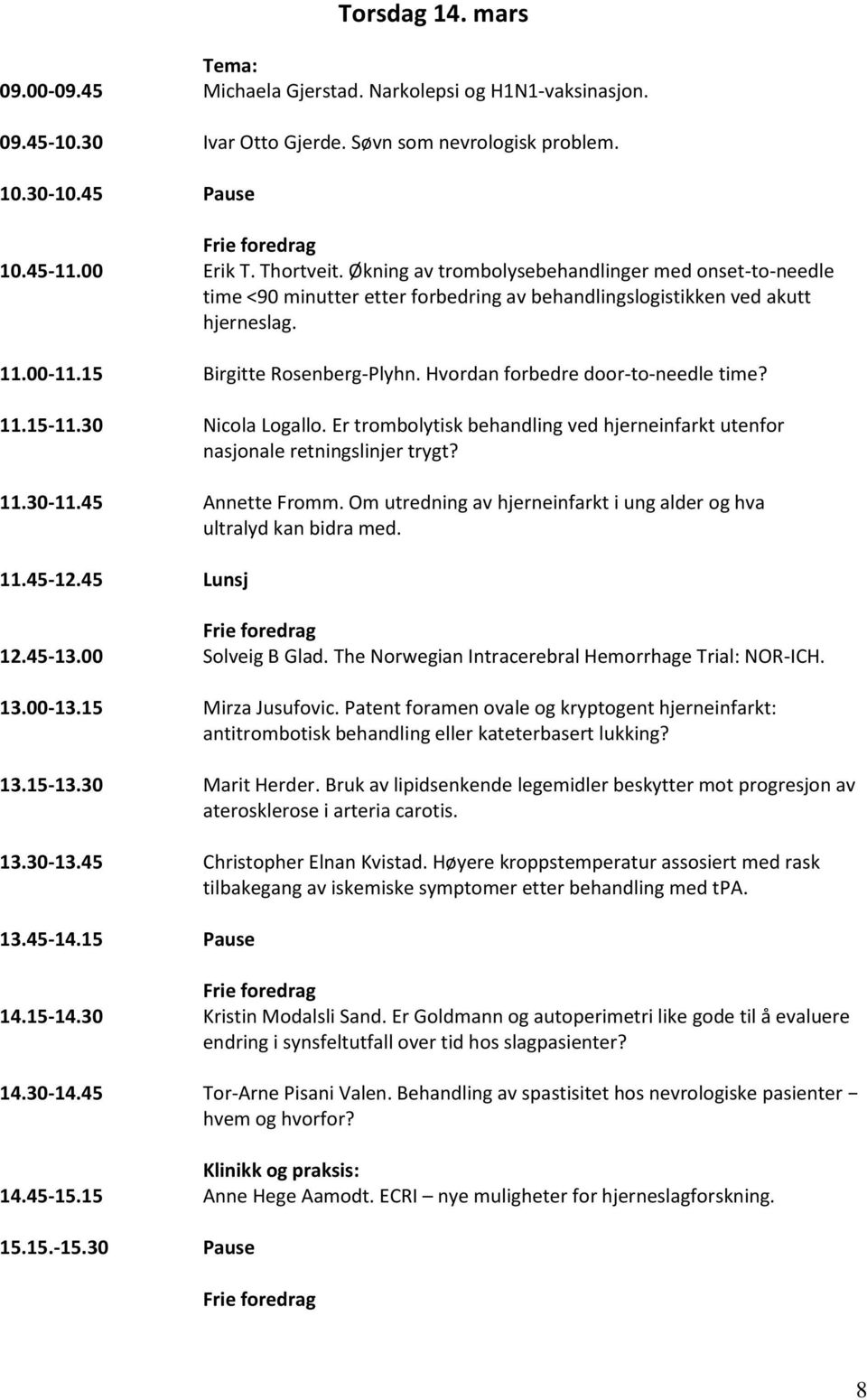 Hvordan forbedre door-to-needle time? 11.15-11.30 Nicola Logallo. Er trombolytisk behandling ved hjerneinfarkt utenfor nasjonale retningslinjer trygt? 11.30-11.45 Annette Fromm.