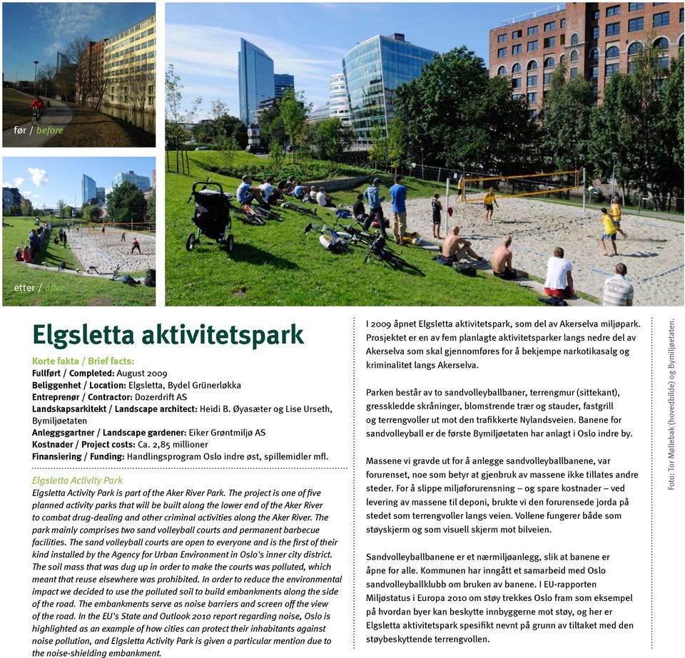 2,85 millioner Finansiering / Funding: Handlingsprogram Oslo indre øst, spillemidler mfl. Elgsletta Activity Park Elgsletta Activity Park is part of the Aker River Park.