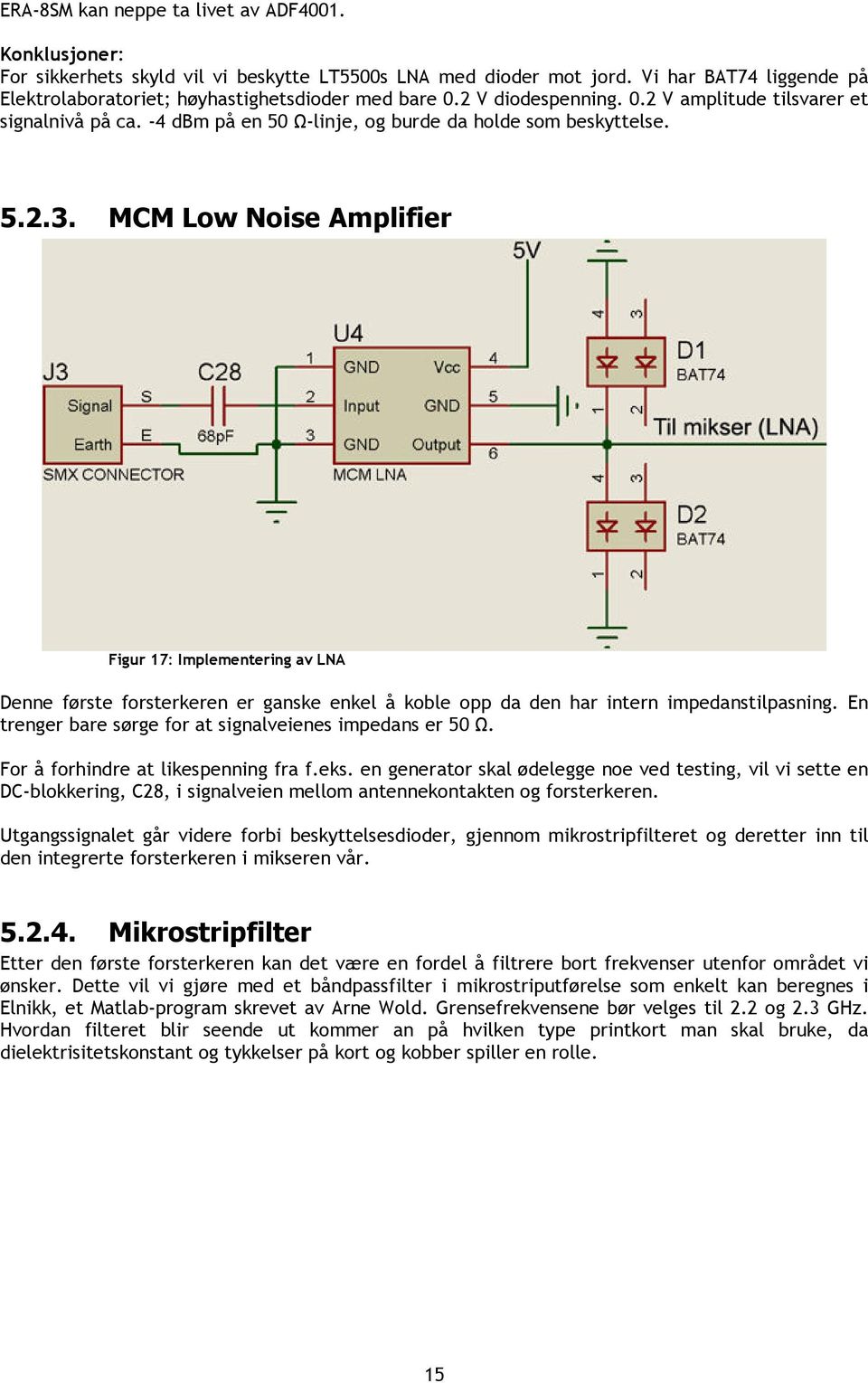 MCM Low Noise Amplifier Figur 17: Implementering av LNA Denne første forsterkeren er ganske enkel å koble opp da den har intern impedanstilpasning.