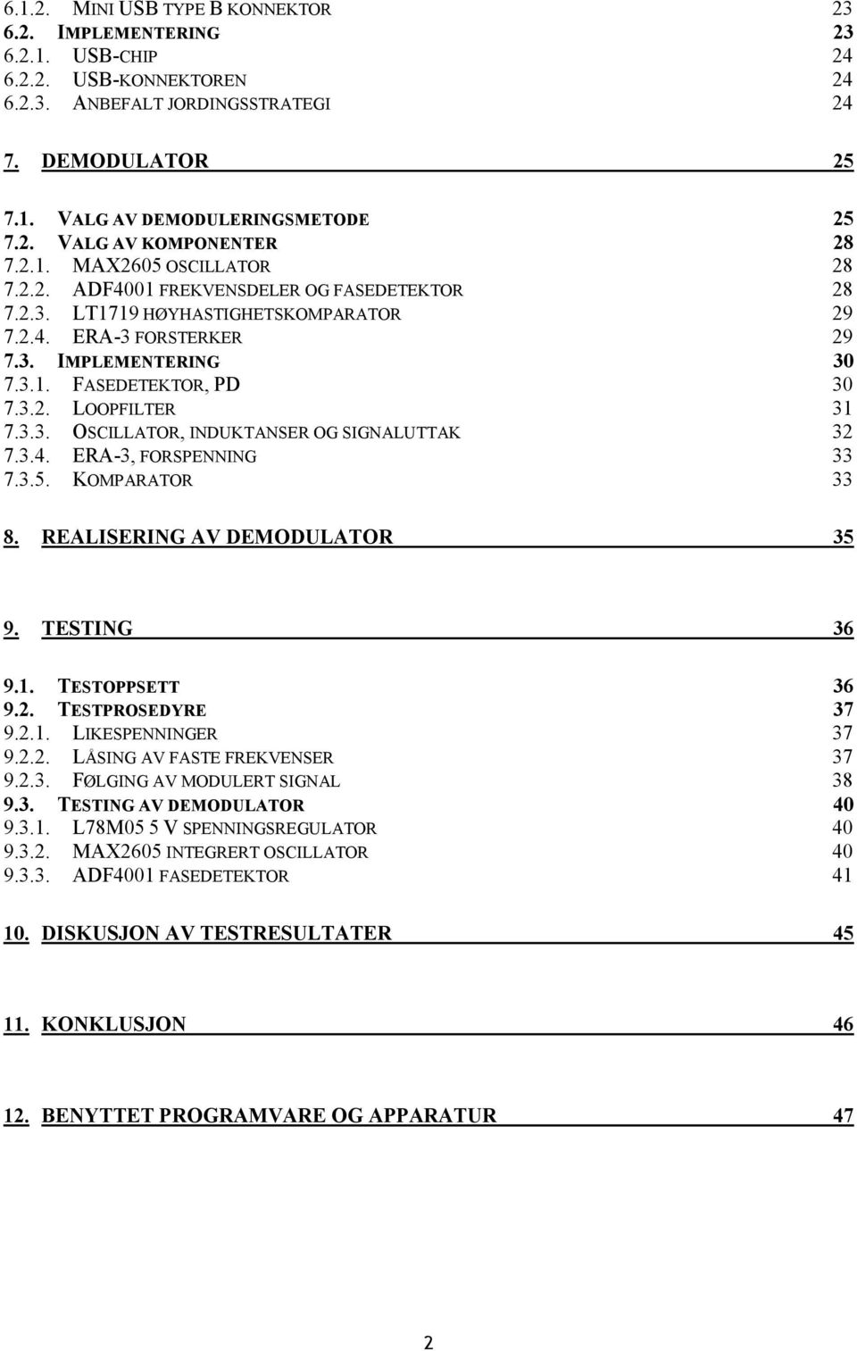 3.3. OSCILLATOR, INDUKTANSER OG SIGNALUTTAK 32 7.3.4. ERA-3, FORSPENNING 33 7.3.5. KOMPARATOR 33 8. REALISERING AV DEMODULATOR 35 9. TESTING 36 9.1. TESTOPPSETT 36 9.2. TESTPROSEDYRE 37 9.2.1. LIKESPENNINGER 37 9.