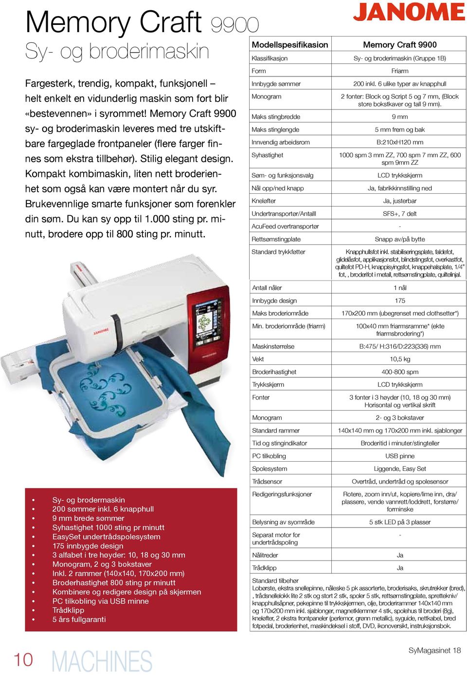 Kompakt kombimaskin, liten nett broderienhet som også kan være montert når du syr. Brukevennlige smarte funksjoner som forenkler din søm. Du kan sy opp til 1.000 sting pr.