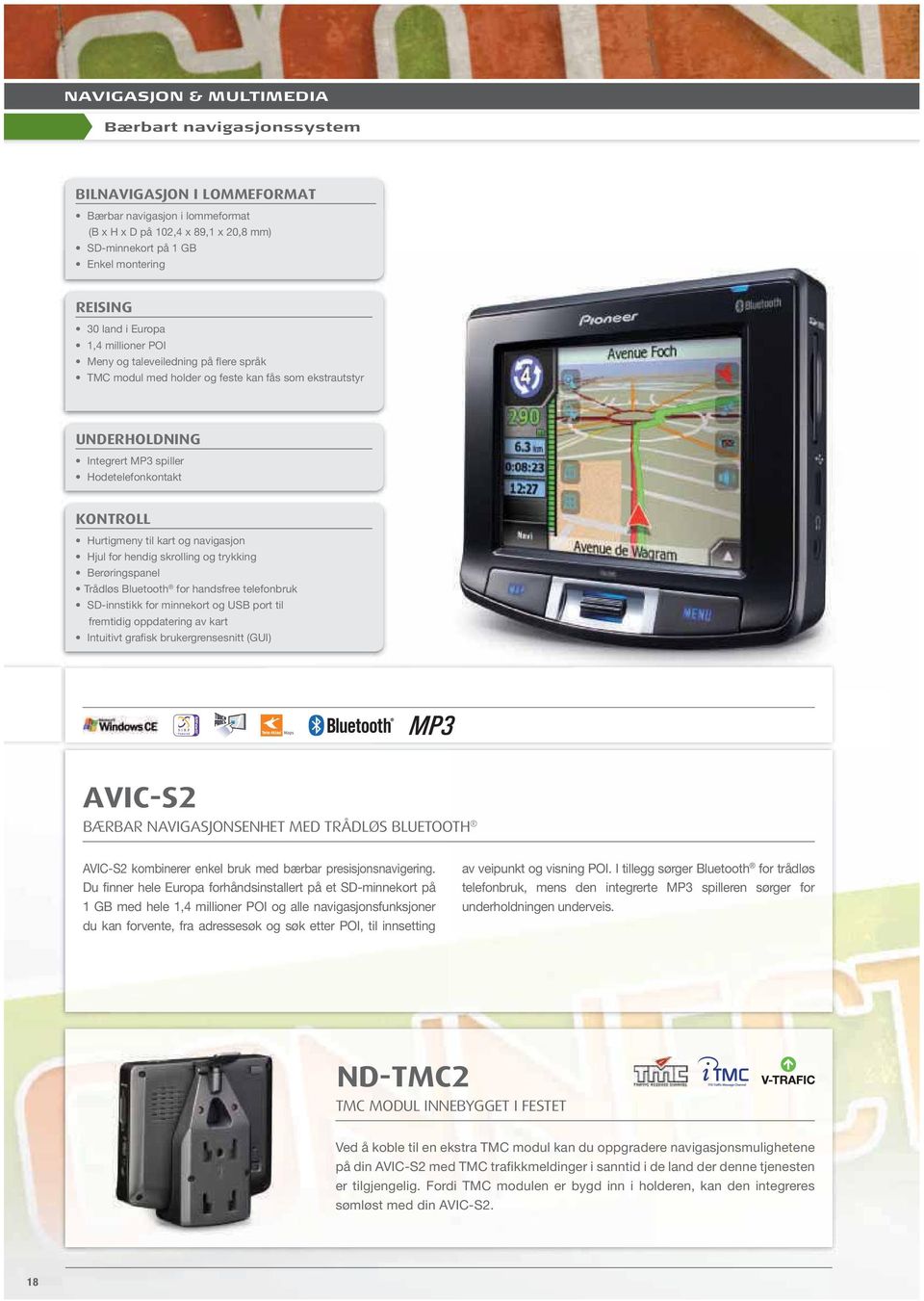 til kart og navigasjon Hjul for hendig skrolling og trykking Berøringspanel Trådløs Bluetooth for handsfree telefonbruk SD-innstikk for minnekort og USB port til fremtidig oppdatering av kart