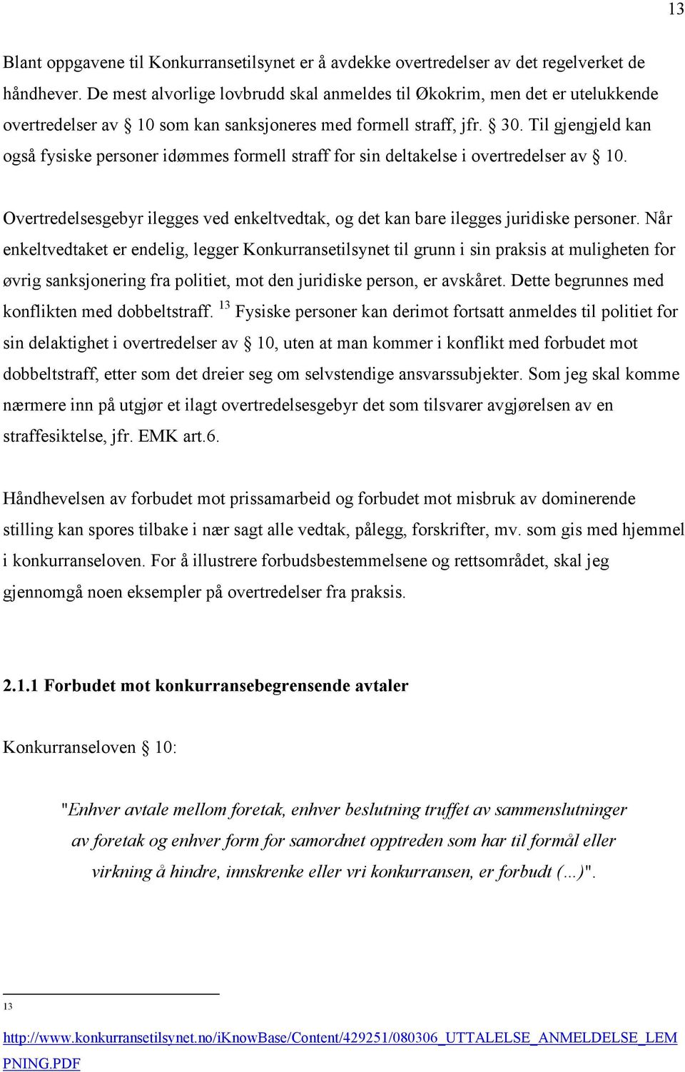 Til gjengjeld kan også fysiske personer idømmes formell straff for sin deltakelse i overtredelser av 10. Overtredelsesgebyr ilegges ved enkeltvedtak, og det kan bare ilegges juridiske personer.