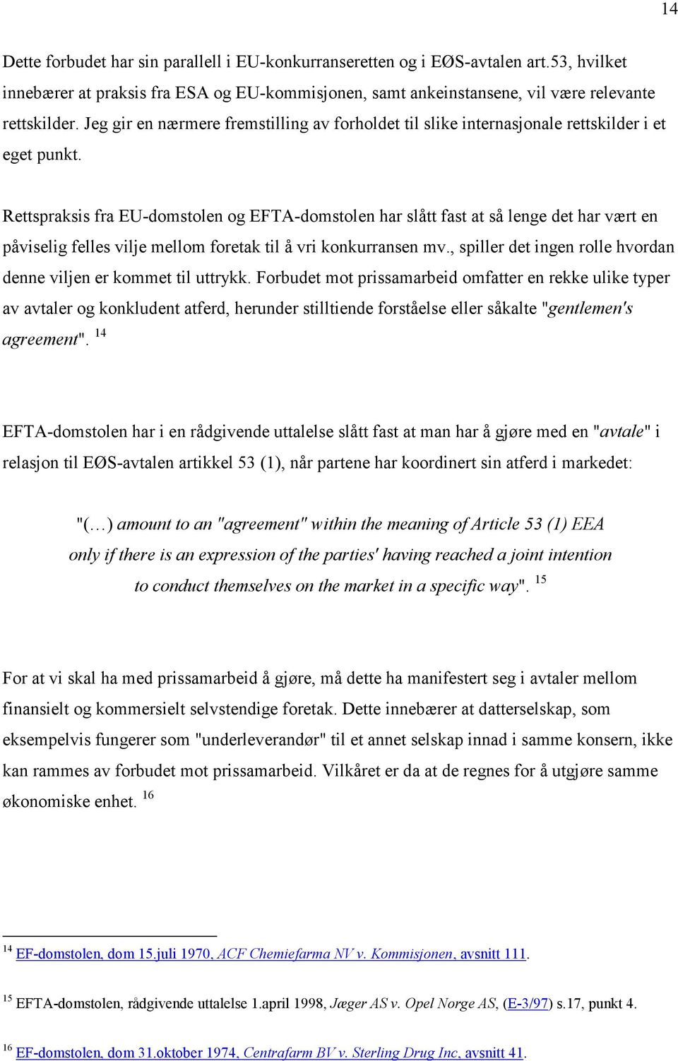 Rettspraksis fra EU-domstolen og EFTA-domstolen har slått fast at så lenge det har vært en påviselig felles vilje mellom foretak til å vri konkurransen mv.