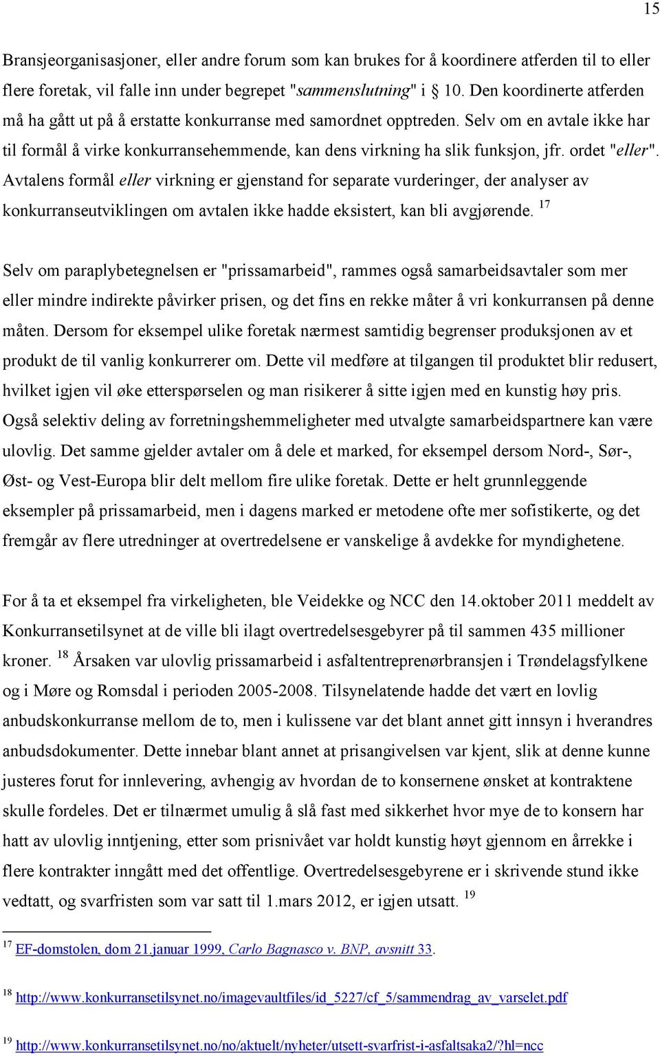 ordet "eller". Avtalens formål eller virkning er gjenstand for separate vurderinger, der analyser av konkurranseutviklingen om avtalen ikke hadde eksistert, kan bli avgjørende.