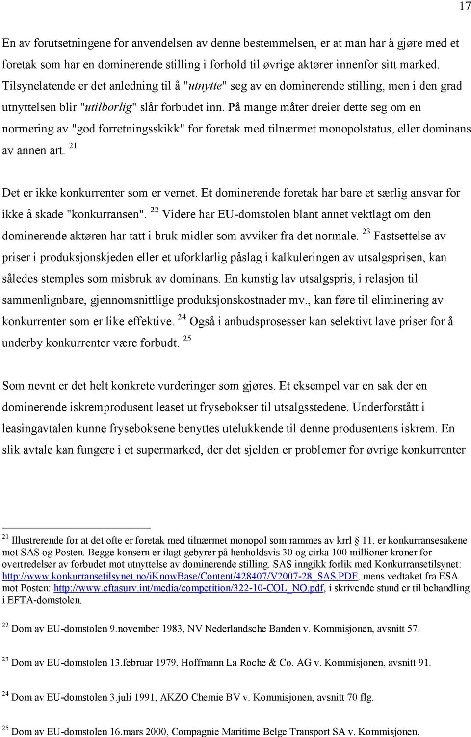 På mange måter dreier dette seg om en normering av "god forretningsskikk" for foretak med tilnærmet monopolstatus, eller dominans av annen art. 21 Det er ikke konkurrenter som er vernet.