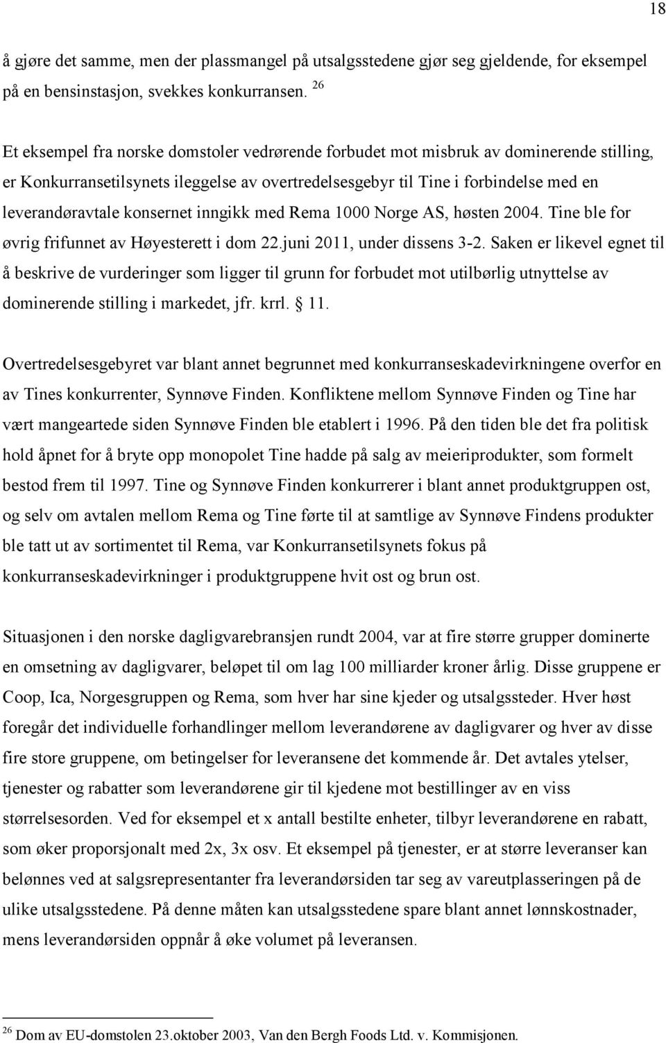 konsernet inngikk med Rema 1000 Norge AS, høsten 2004. Tine ble for øvrig frifunnet av Høyesterett i dom 22.juni 2011, under dissens 3-2.