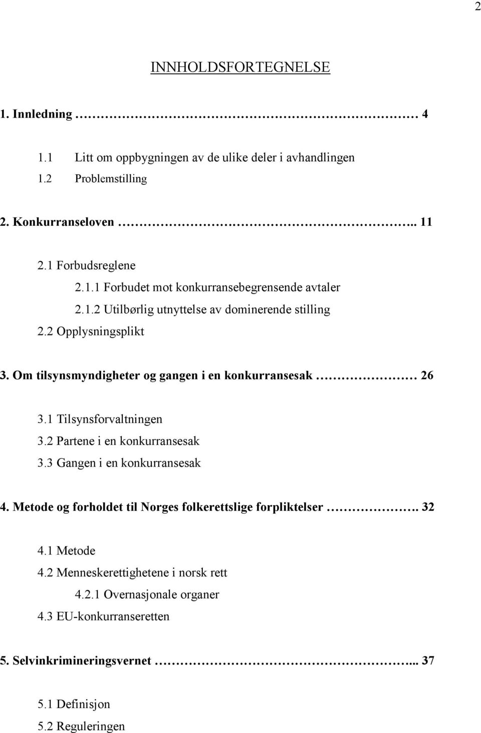 2 Partene i en konkurransesak 3.3 Gangen i en konkurransesak 4. Metode og forholdet til Norges folkerettslige forpliktelser. 32 4.1 Metode 4.