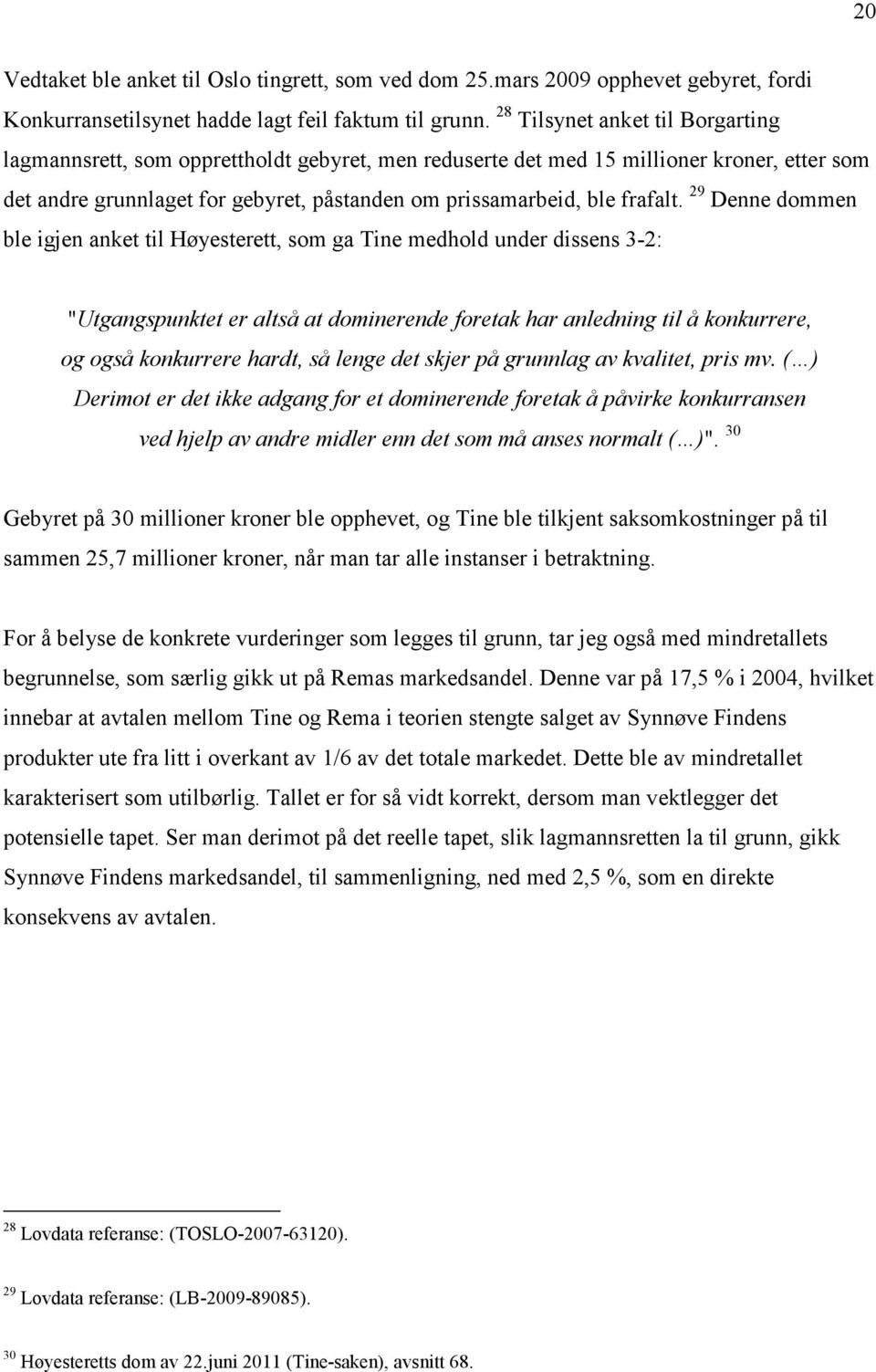 29 Denne dommen ble igjen anket til Høyesterett, som ga Tine medhold under dissens 3-2: "Utgangspunktet er altså at dominerende foretak har anledning til å konkurrere, og også konkurrere hardt, så