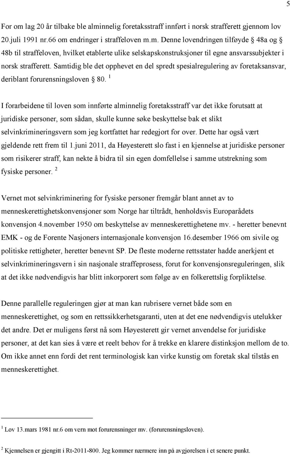 1 I forarbeidene til loven som innførte alminnelig foretaksstraff var det ikke forutsatt at juridiske personer, som sådan, skulle kunne søke beskyttelse bak et slikt selvinkrimineringsvern som jeg