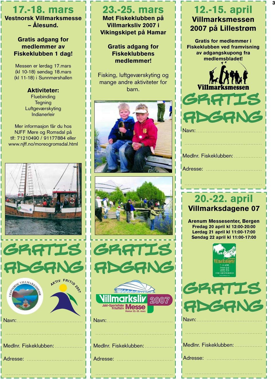 no/moreogromsdal.html 23.-25. mars Møt Fiskeklubben på Villmarksliv 2007 i Vikingskipet på Hamar Gratis adgang for Fiskeklubbens medlemmer!