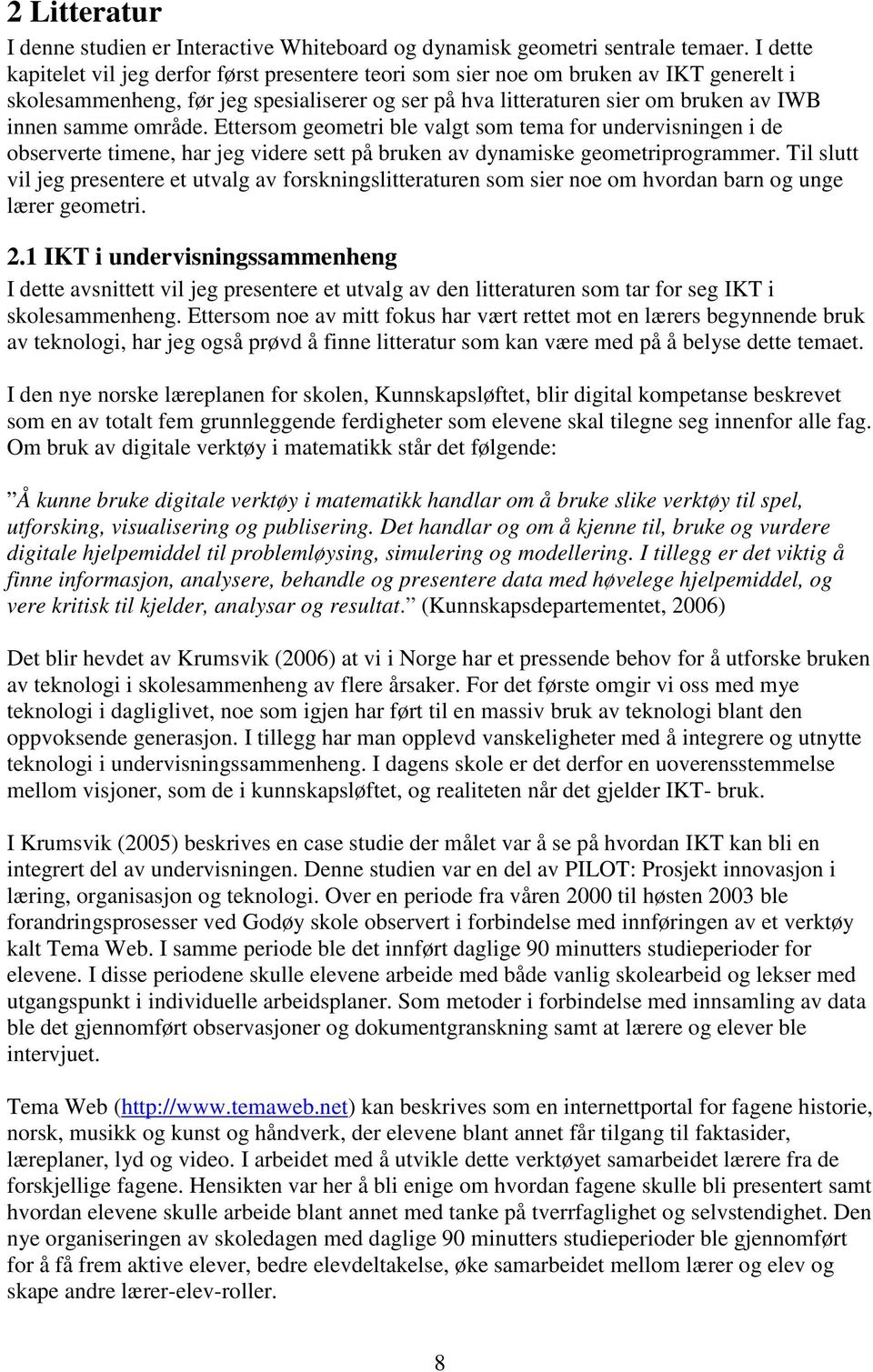 område. Ettersom geometri ble valgt som tema for undervisningen i de observerte timene, har jeg videre sett på bruken av dynamiske geometriprogrammer.