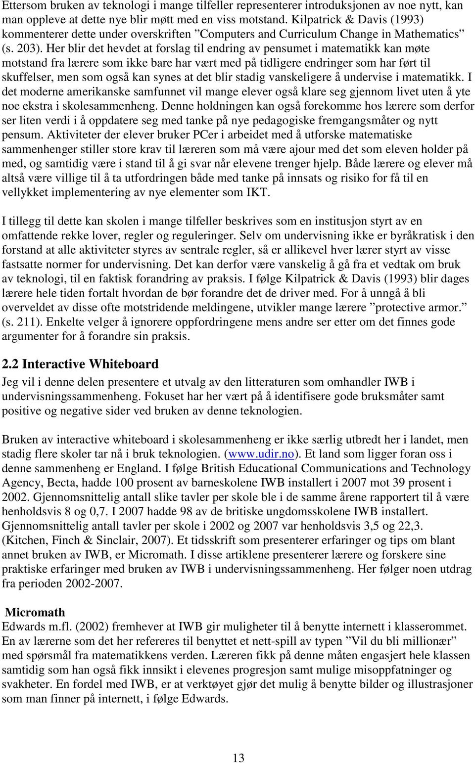 Her blir det hevdet at forslag til endring av pensumet i matematikk kan møte motstand fra lærere som ikke bare har vært med på tidligere endringer som har ført til skuffelser, men som også kan synes