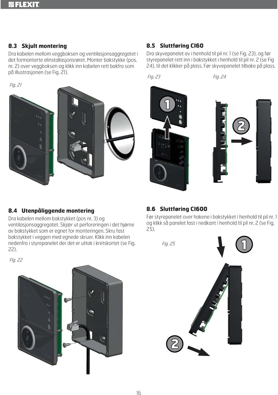 23), og før styrepanelet rett inn i bakstykket i henhold til pil nr. 2 (se Fig 24), til det klikker på plass. Før skyvepanelet tilbake på plass. Fig. 23 Fig. 24 Fig. 21 1 2 8.