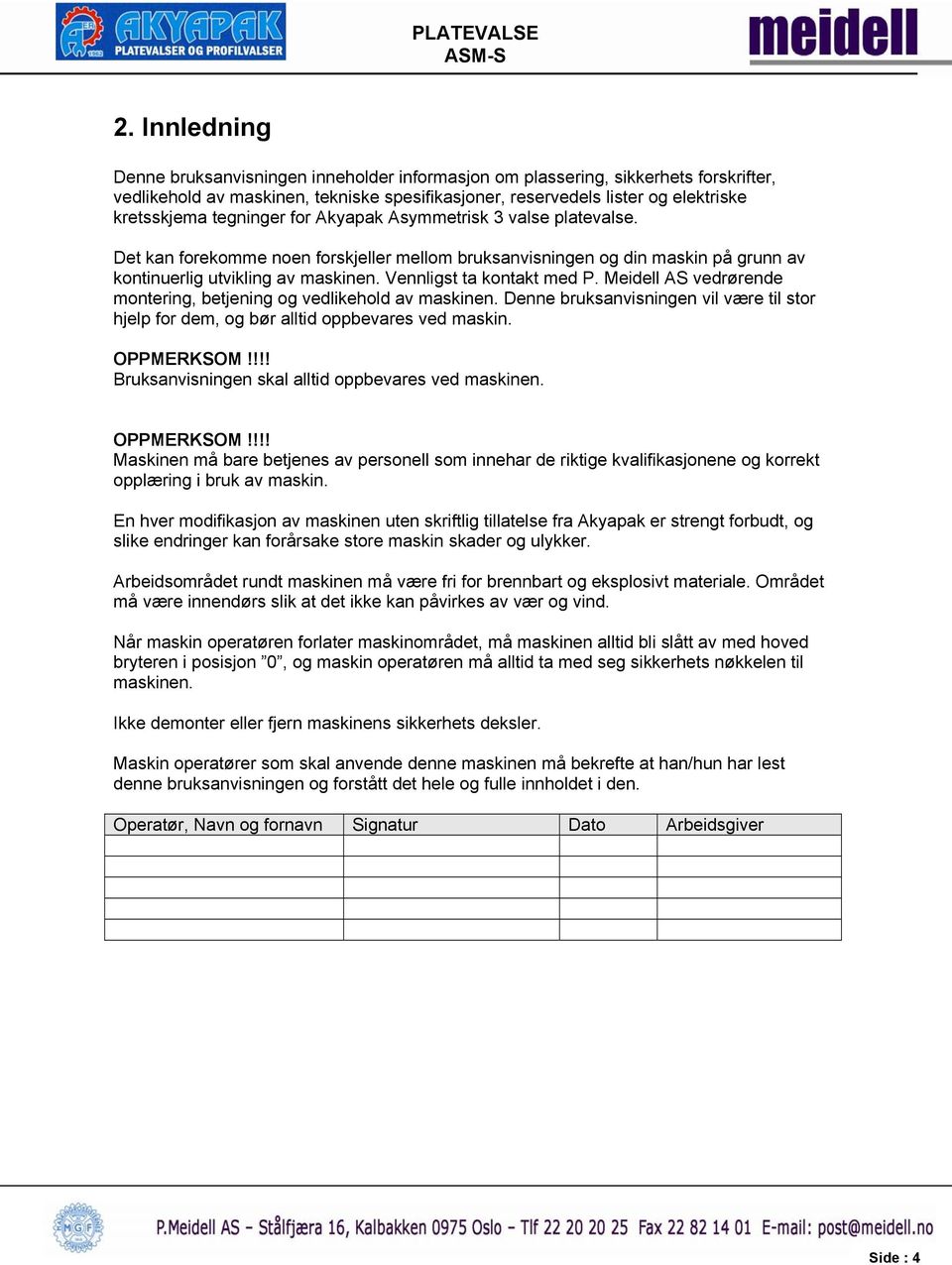 Vennligst ta kontakt med P. Meidell AS vedrørende montering, betjening og vedlikehold av maskinen. Denne bruksanvisningen vil være til stor hjelp for dem, og bør alltid oppbevares ved maskin.