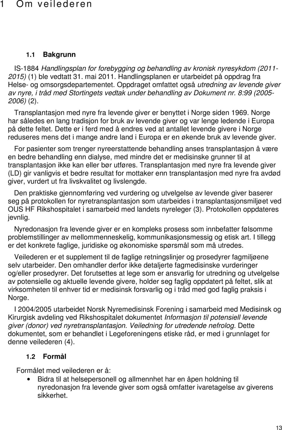 8:99 (2005-2006) (2). Transplantasjon med nyre fra levende giver er benyttet i Norge siden 1969.