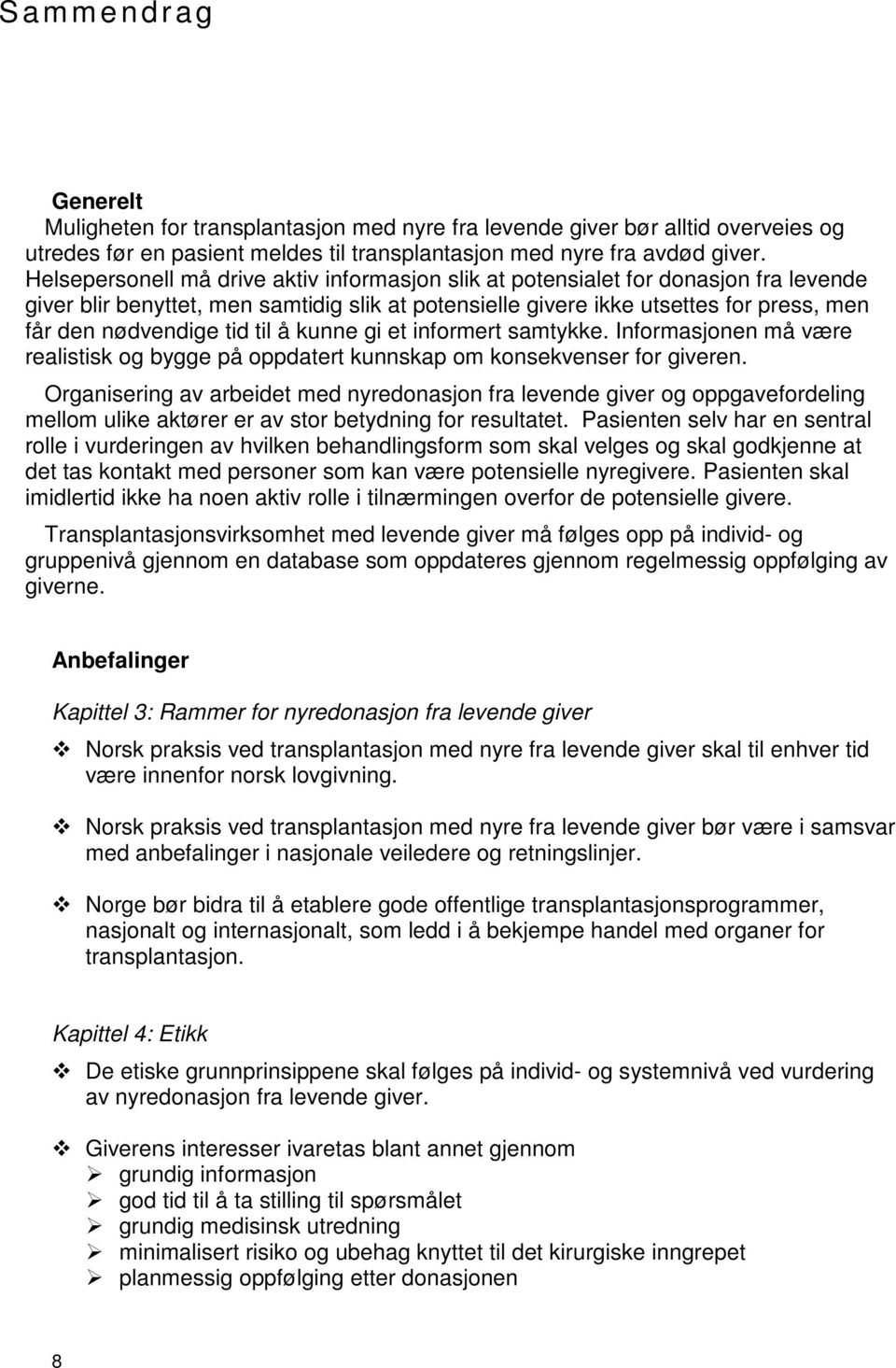 til å kunne gi et informert samtykke. Informasjonen må være realistisk og bygge på oppdatert kunnskap om konsekvenser for giveren.