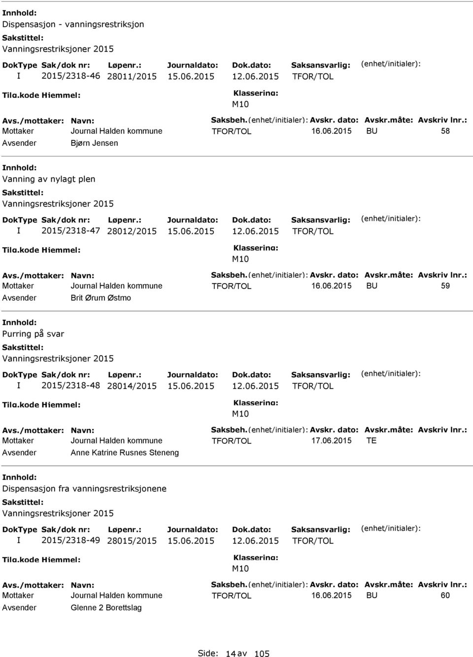 urring på svar Vanningsrestriksjoner 2015 2015/2318-48 28014/2015 TFOR/TOL M10 TFOR/TOL T Avsender Anne Katrine Rusnes Steneng nnhold: