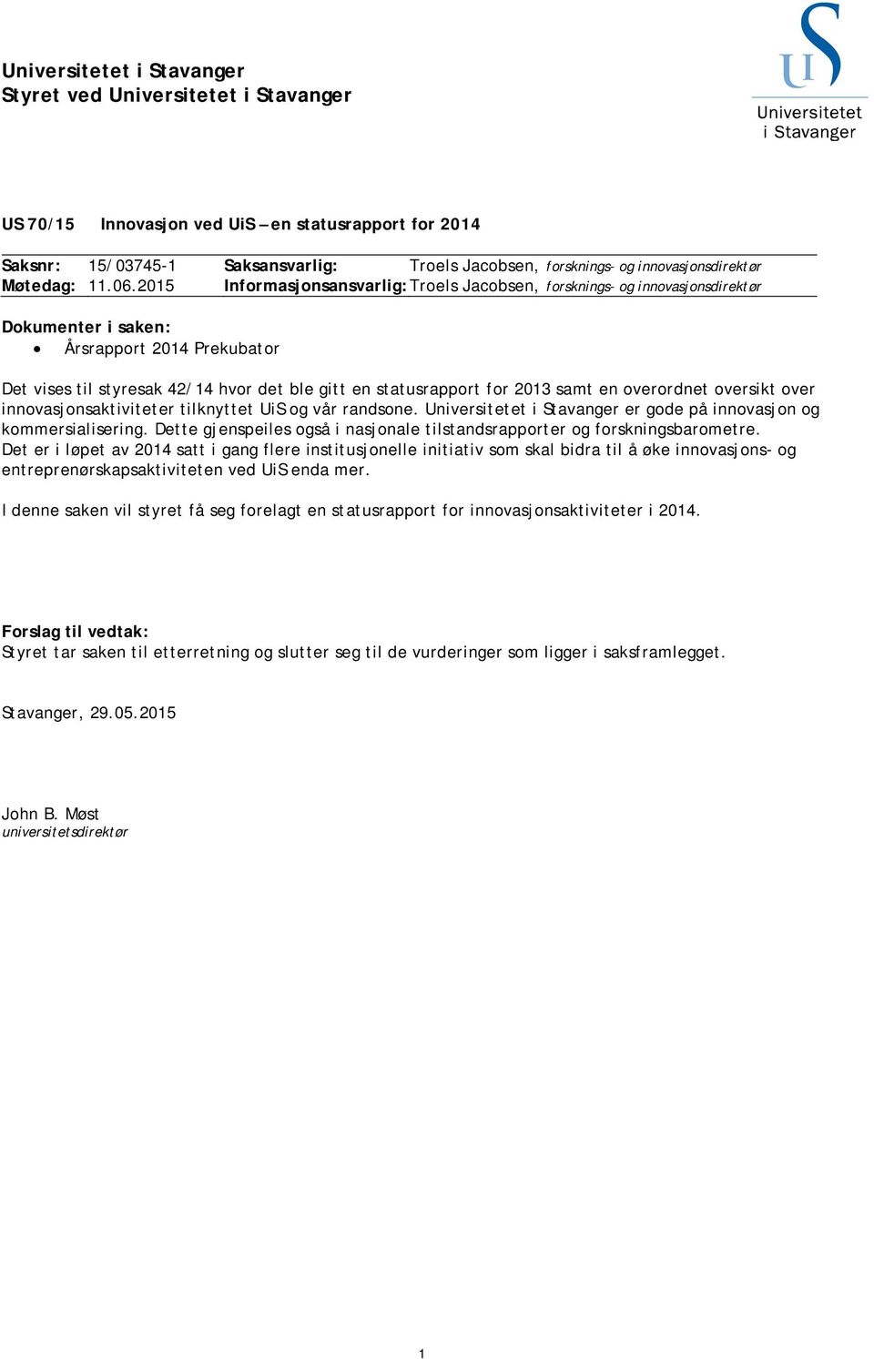 2015 Informasjonsansvarlig: Troels Jacobsen, forsknings- og innovasjonsdirektør Dokumenter i saken: Årsrapport 2014 Prekubator Det vises til styresak 42/14 hvor det ble gitt en statusrapport for 2013